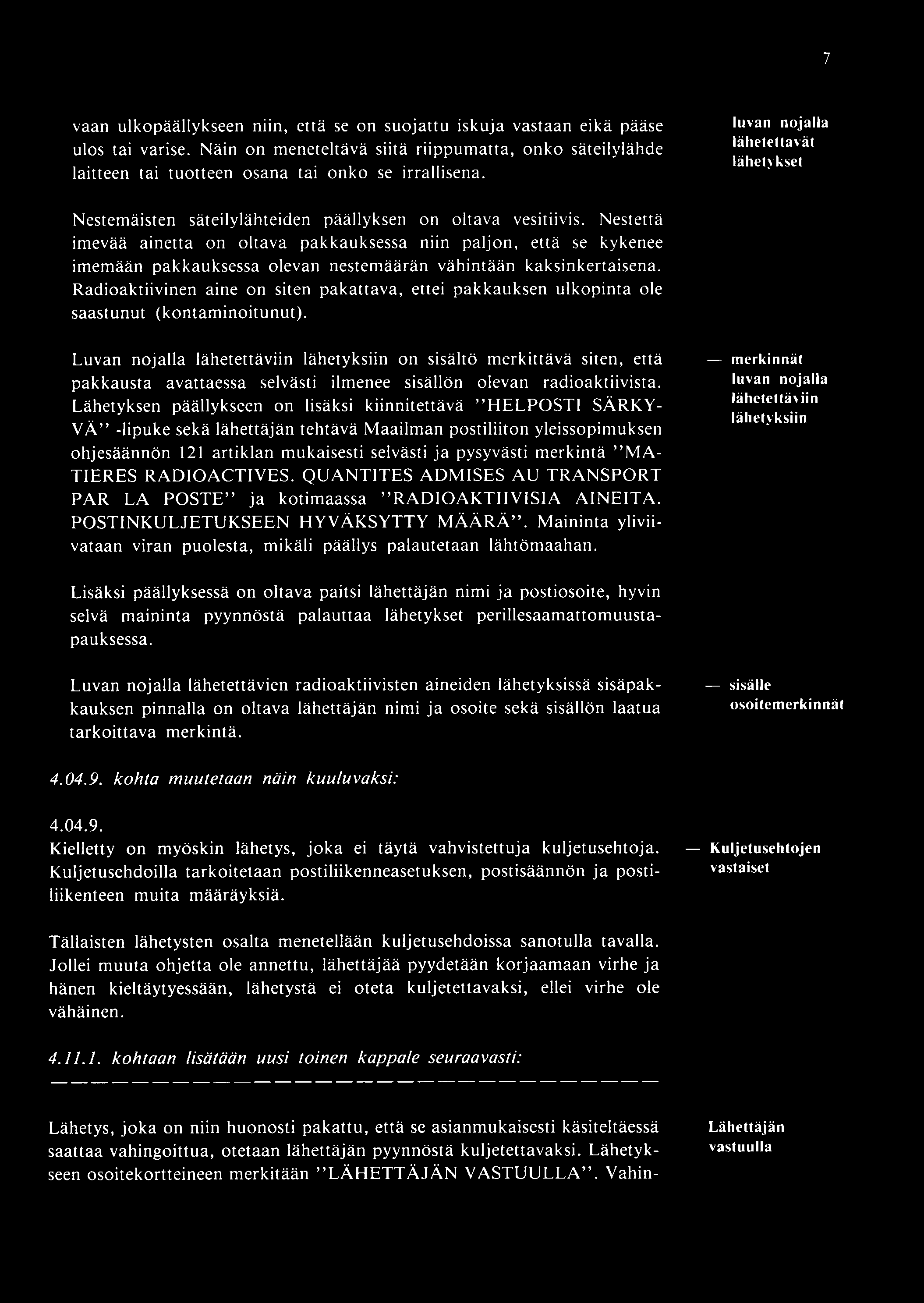 7 vaan ulkopäällykseen niin, että se on suojattu iskuja vastaan eikä pääse ulos tai varise.