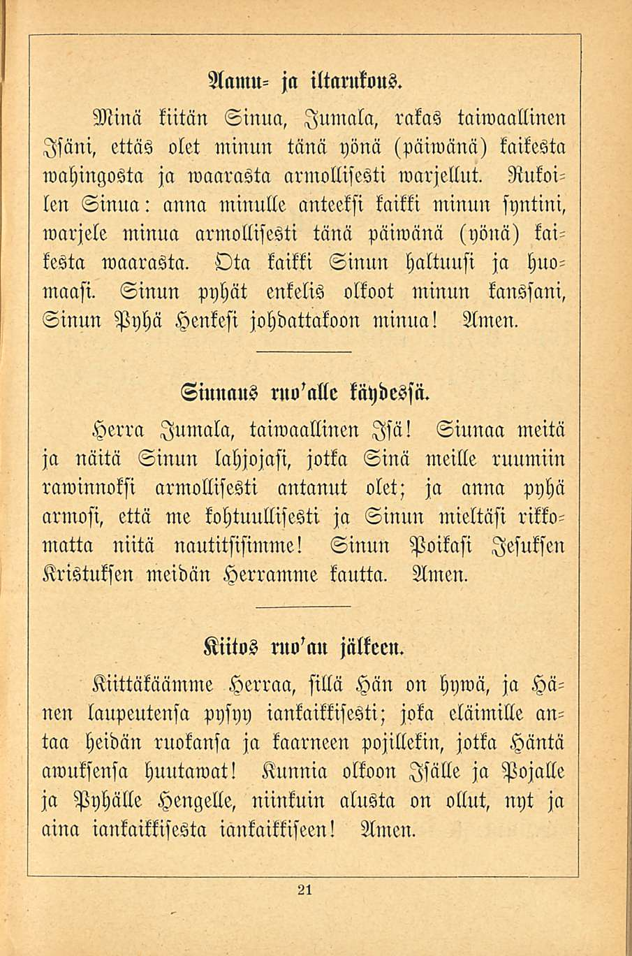 Aamu- ja iltarukous. Minä kiitän Sinua, Jumala, rakas taiwaallinen Isäni, ettäs olet minun tänä yönä (pärarnnä) kaikesta wahingosta ja maarasta armollisesti warjellut.