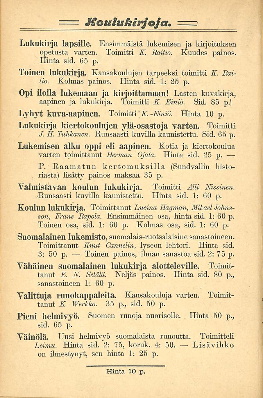 Mouiukirjoja. Lukukirja lapsille. Ensimmäistä lukemisen ja kirjoituksen opetusta varten. Toimitti K. Raitio. Kuudes painos. Hinta sid. 65 p. Toinen lukukirja. Kansakoulujen tarpeeksi toimitti K.