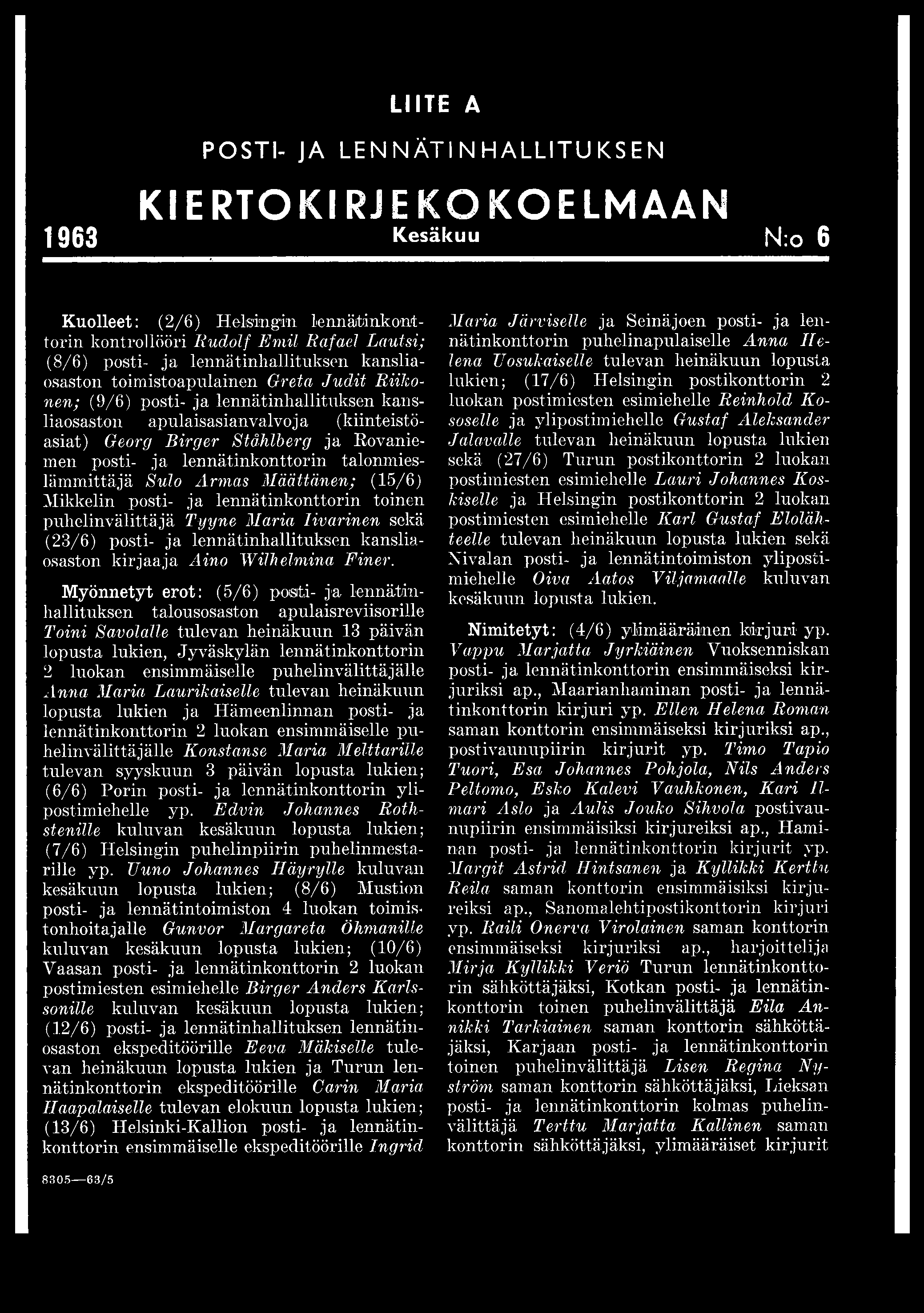 LIITE A 1963 POSTI- JA L E N N Ä T IN H A LLIT U K S E N KIERTOKIRJE KOKOELMAAN Kesäkuu N:o 6 Kuolleet: (2/6) Helsingin lennätinkonttorin kontrollööri Rudolf Emil Rafael Lautsi; (8/6) posti- ja