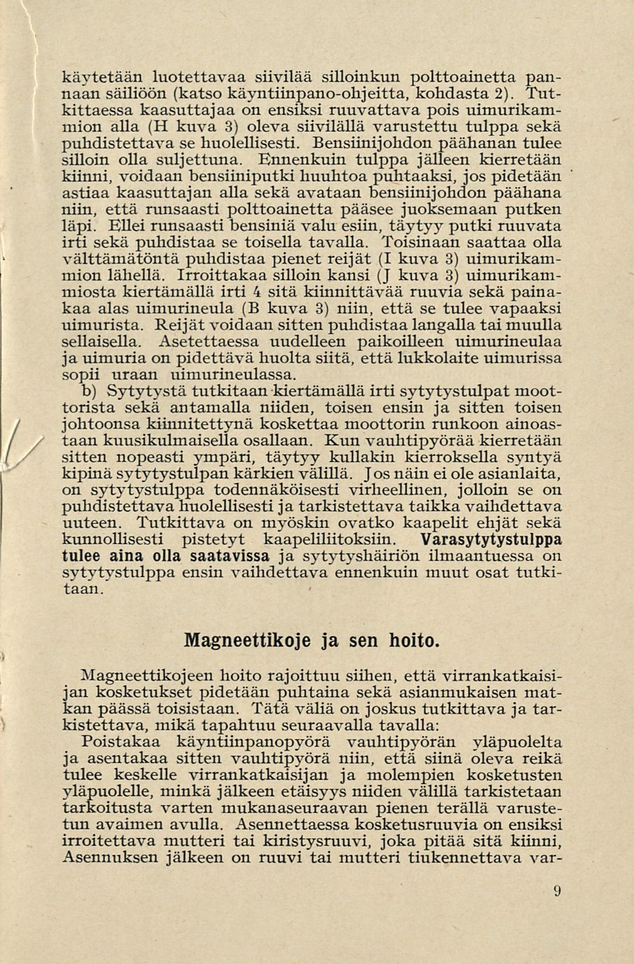 käytetään luotettavaa siivilää silloinkun polttoainetta pannaan säiliöön (katso käyntiinpano-ohjeitta, kohdasta 2).