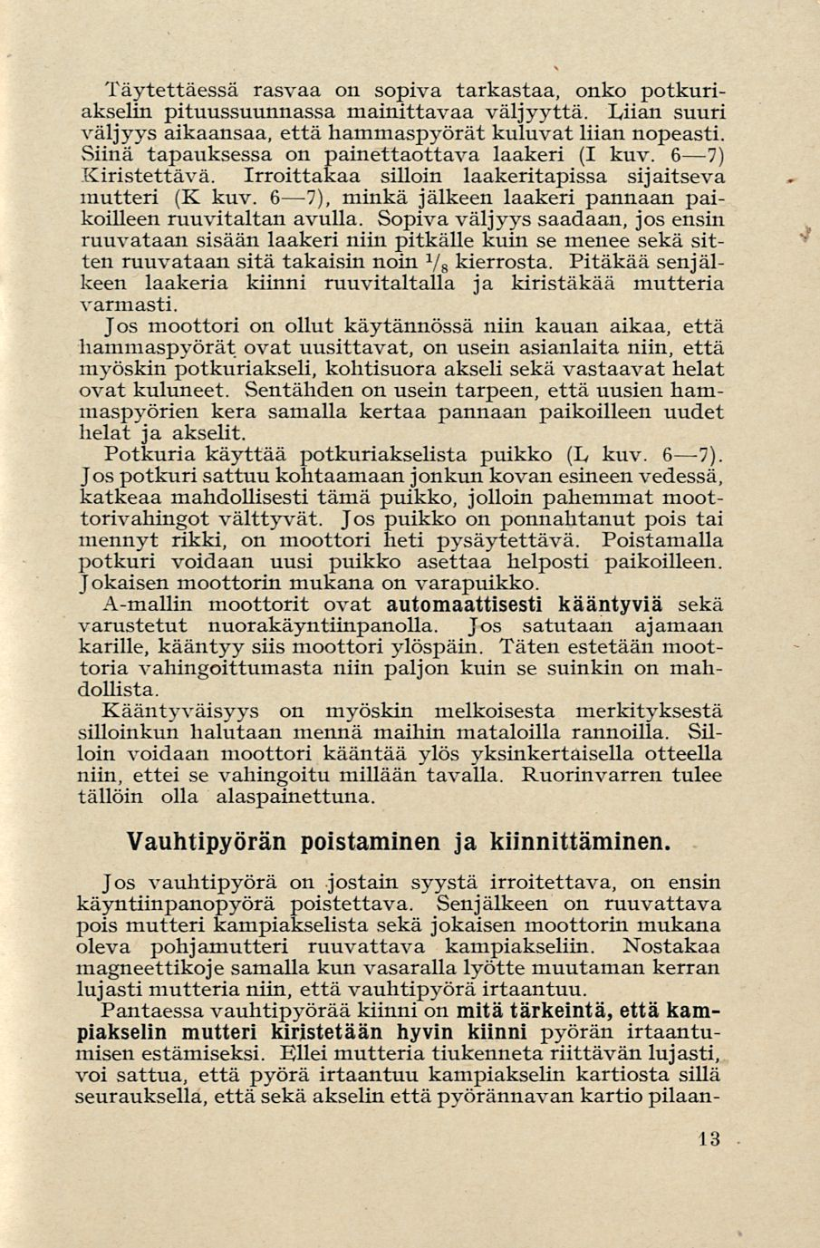 Täytettäessä rasvaa on sopiva tarkastaa, onko potkuriakselin pituussuunnassa mainittavaa väljyyttä. Liian suuri väljyys aikaansaa, että hammaspyörät kuluvat liian nopeasti.