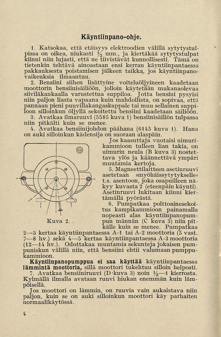 Käyntiinpano-ohje. 1. Katsokaa, että etäisyys elektroodien välillä sytytystulpissa on oikea, niukasti % mm -, ja kiertäkää sytytystulpat kiinni niin lujasti, että ne tiivistävät kunnollisesti.