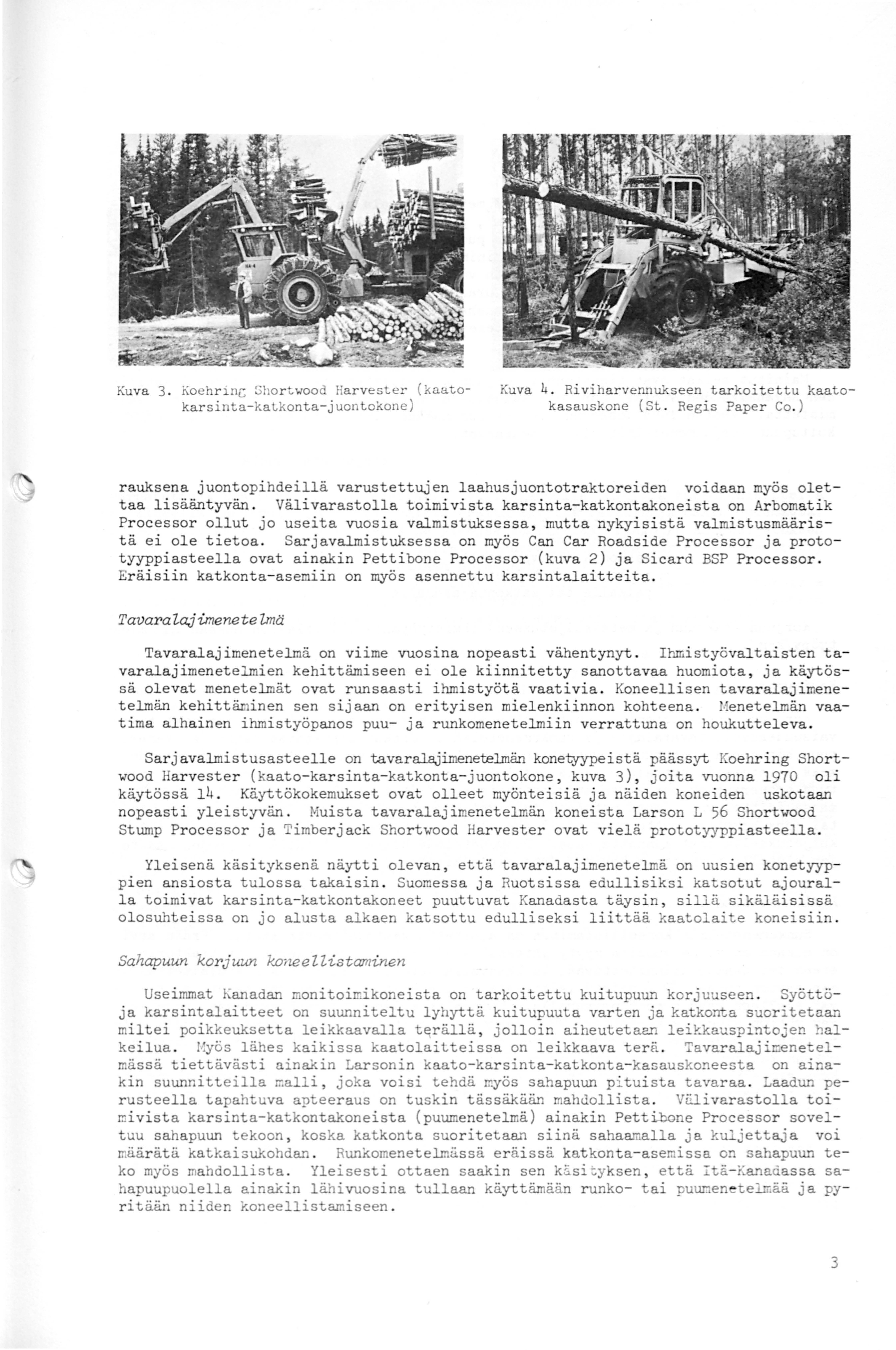 Kuva 3. Koehr inr; Ghor t wood Harvester (kaatokarsinta-katkonta-juontokone) Kuva 4. Riviharvennukseen tarkoitettu kaatokasauskone (St. Regis Paper Co.