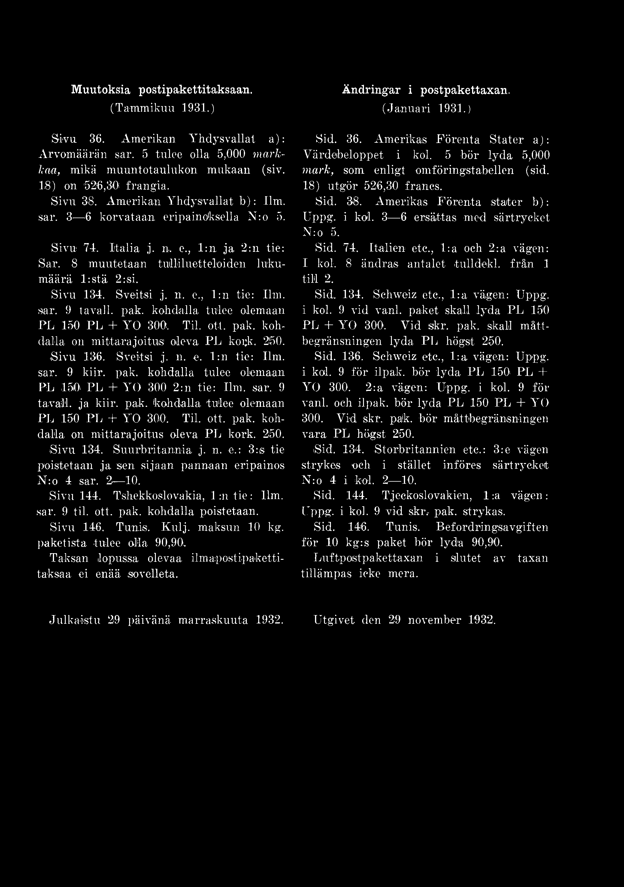 Muutoksia postipakettitaksaan. (Tammikuu 1931.) Sivu 36. Amerikan Yhdysvallat a ): Arvomäärän sar. 5 tulee olla 5,000 markkaa, mikä muuntotaulukon mukaan (siv. 18) on 526,30 frangia. Sivu 38.