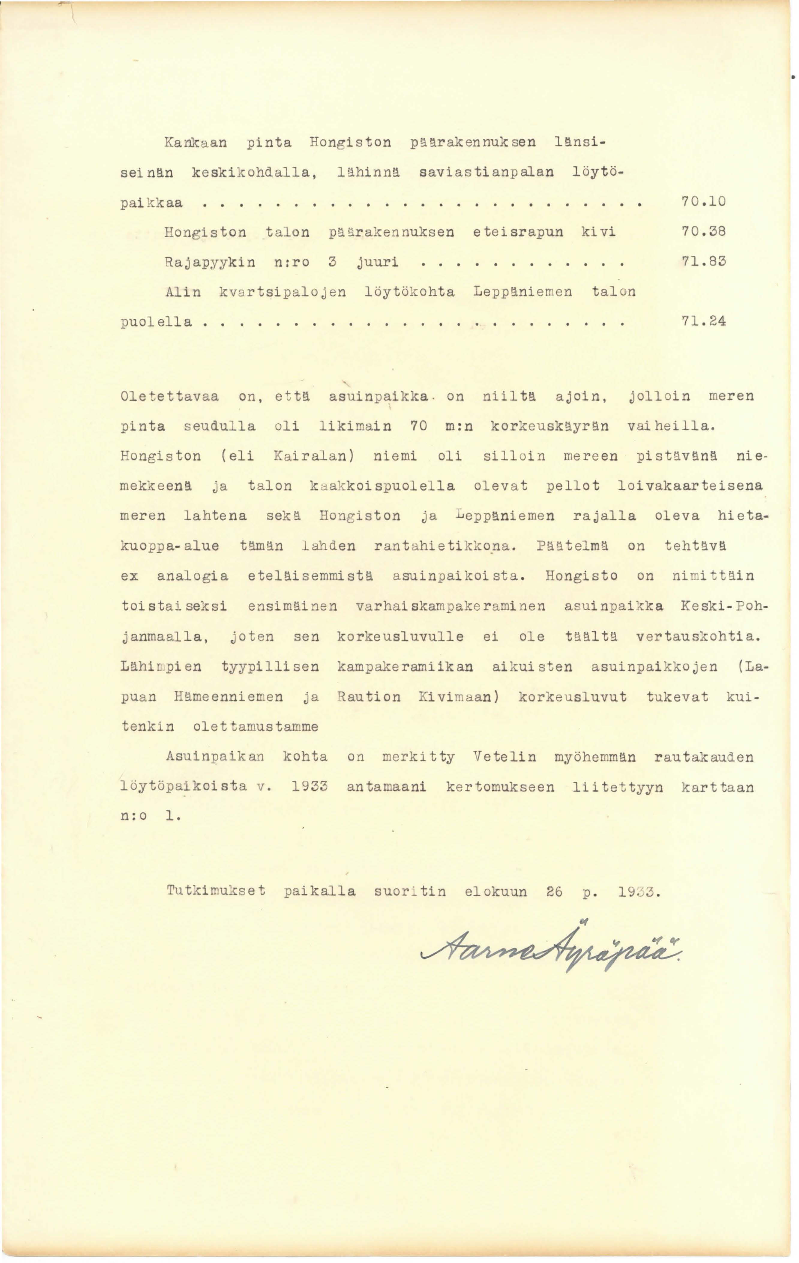 Kankaan pinta Hongiston päärakennuksen länsi seinän keskikohdalla, lähinnä savias ti anp alan löytöpaikkaa............... Hongiston talon pä sralcennuksen.......... eteisrapun kivi 70.10 70.