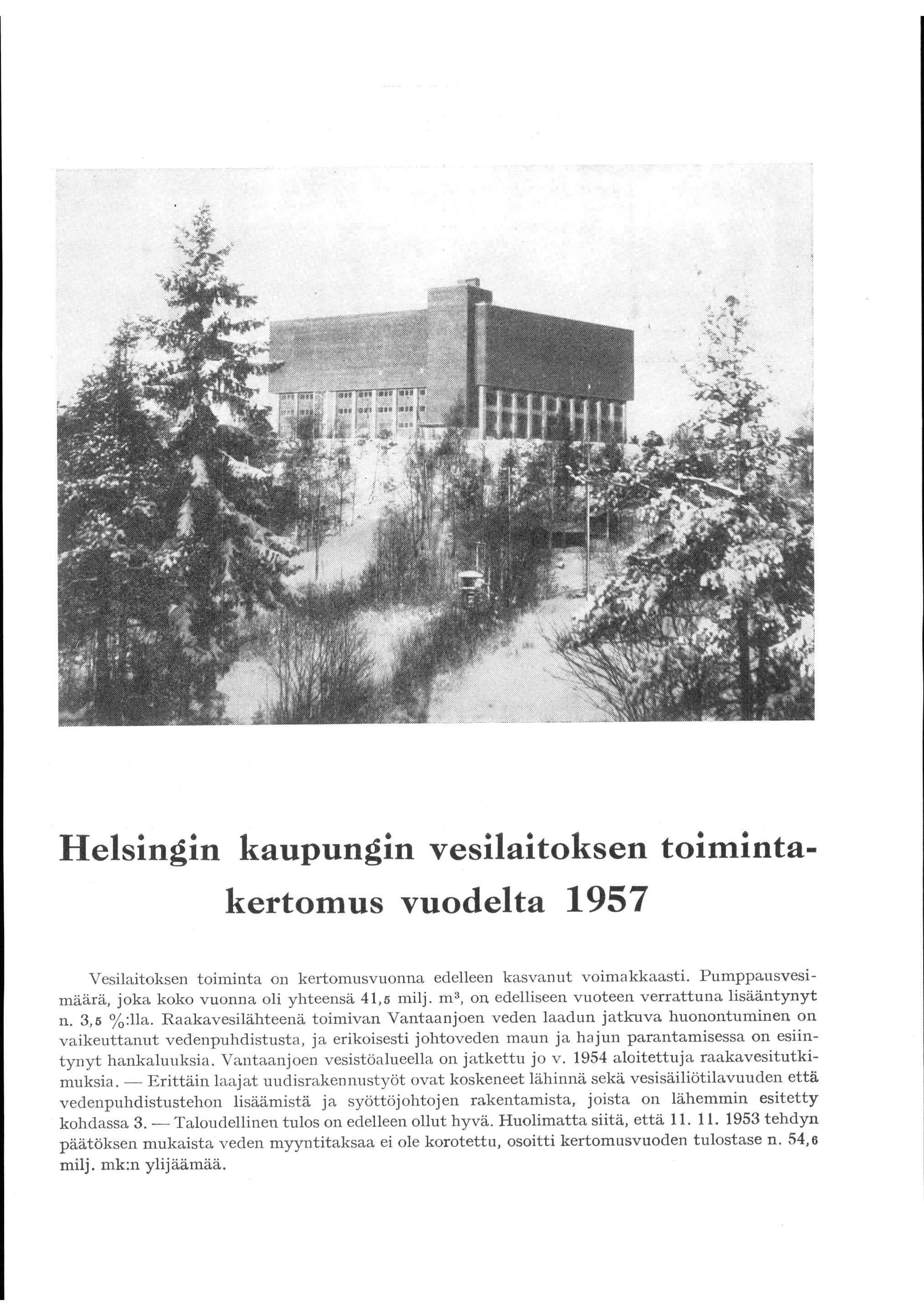 Helsingin kaupungin vesilaitoksen toimintakertomus vuodelta 1957 Vesilaitoksen toiminta on kertomusvuonna edelleen kasvanut voimakkaasti. Pumppausvesimäärä, joka koko vuonna oli yhteensä 41,5 milj.