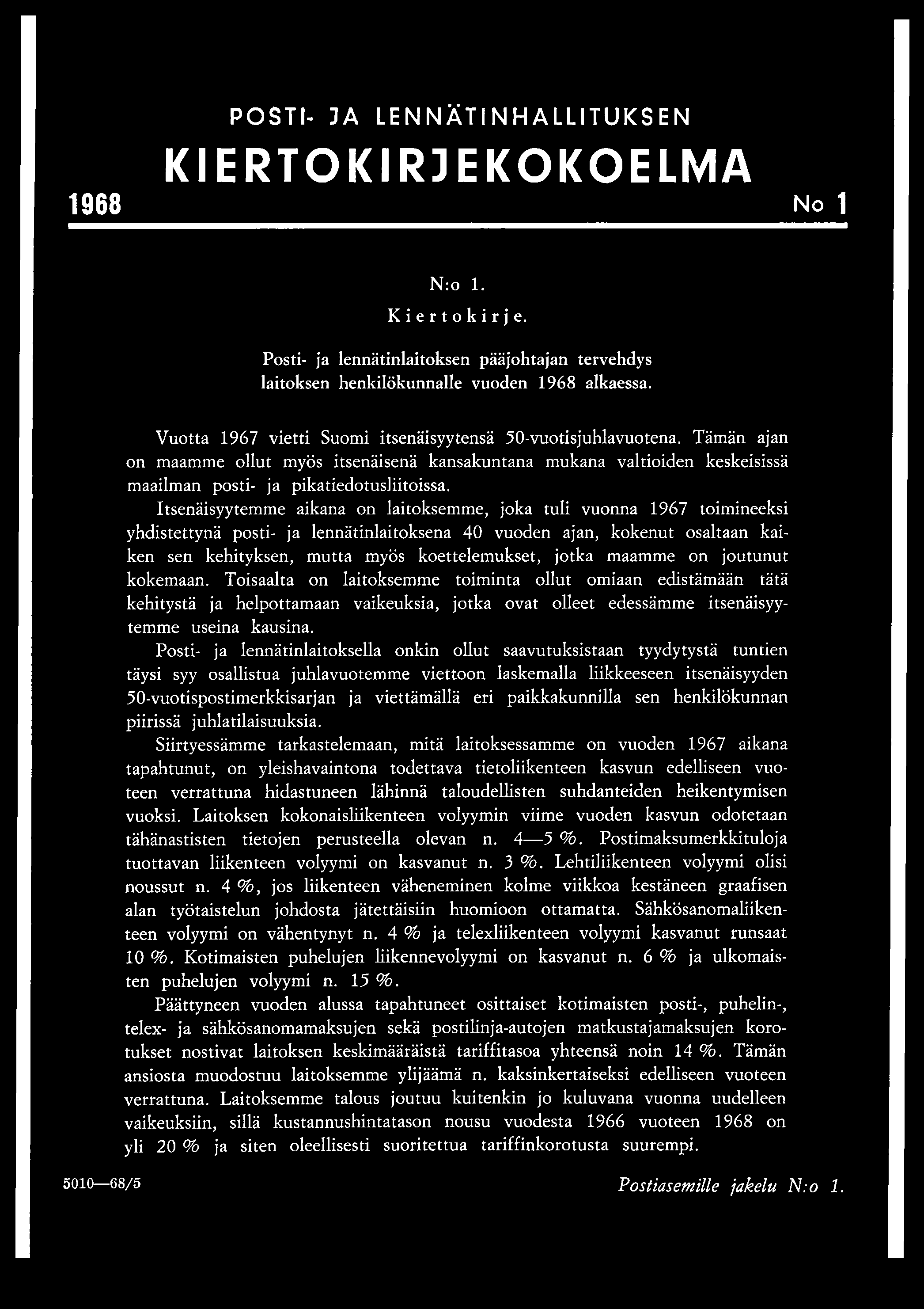 1968 POSTI- JA LENNÄTINHALLITUKSEN KIERTOKIRJE KOKOELMA No 1 N :o 1. Kiertokirje. Posti- ja lennätinlaitoksen pääjohtajan tervehdys laitoksen henkilökunnalle vuoden 1968 alkaessa.