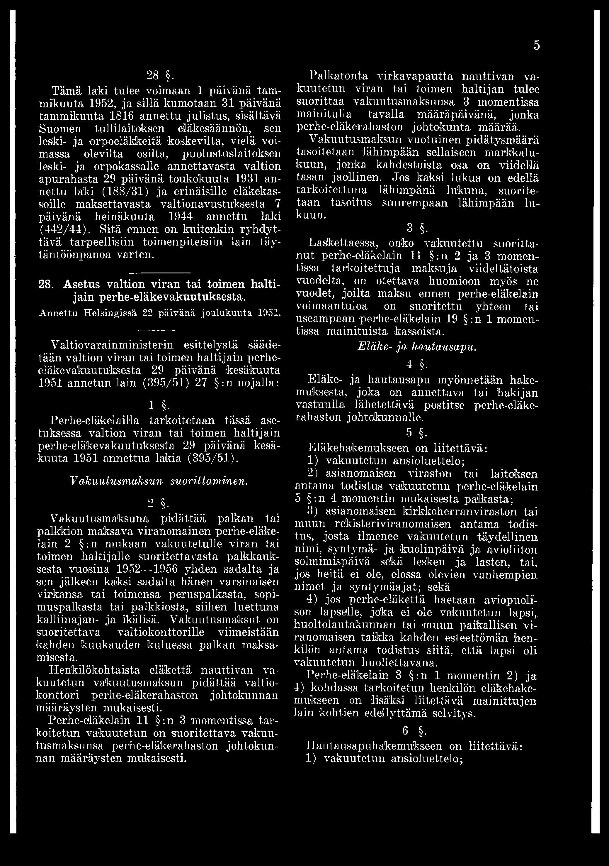 5 28. Tämä laki tulee voimaan 1 päivänä tammikuuta 1952, ja sillä kumotaan 31 päivänä tammikuuta 1816 annettu julistus, sisältävä Suomen tullilaitoksen eläkesäännön, sen lekki- ja orpoeläkkeitä