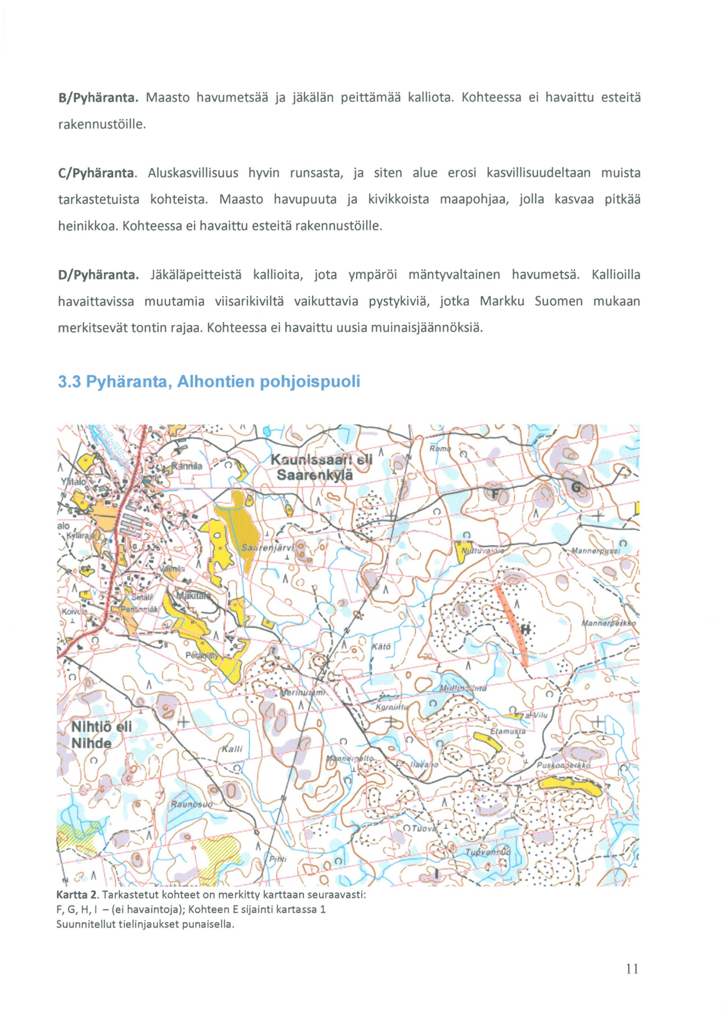 B/Pyhäranta. Maasto havumetsää ja jäkälän peittämää kalliota. Kohteessa ei havaittu esteitä rakennustöille. C/Pyhäranta.