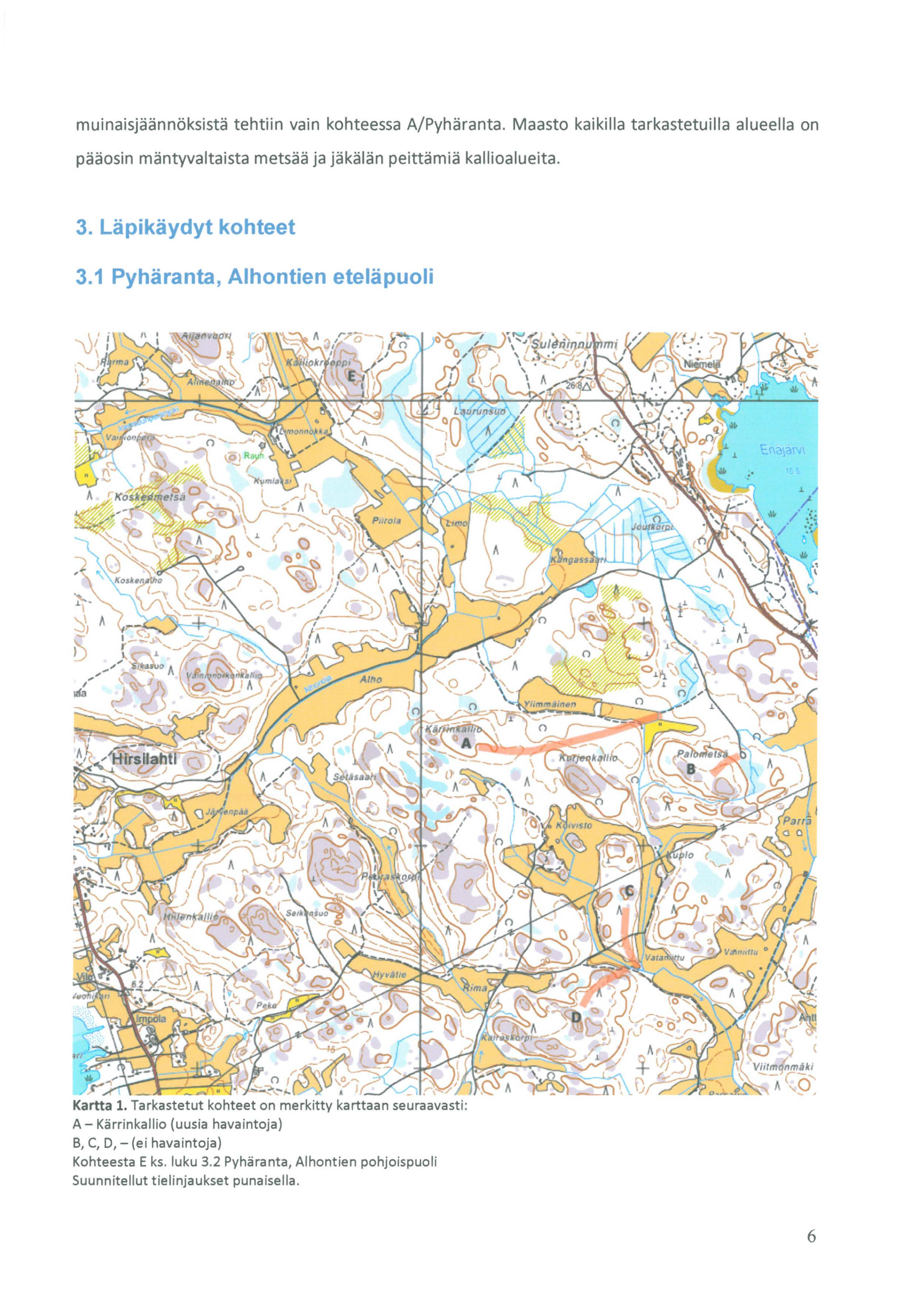 muinaisjäännöksistä tehtiin vain kohteessa A/Pyhäranta. Maasto kaikilla tarkastetuilla alueella on pääosin mäntyvaltaista metsää ja jäkälän peittämiä kallioalueita. 3. Läpikäydyt kohteet 3.