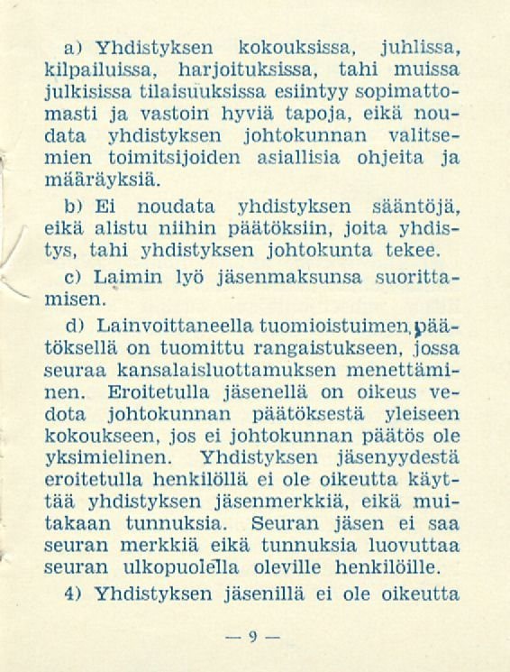 / \~ a) Yhdistyksen kokouksissa, juhlissa, kilpailuissa, harjoituksissa, tahi muissa julkisissa tilaisuuksissa esiintyy sopimattomasti ja vastoin hyviä tapoja, eikä noudata yhdistyksen johtokunnan