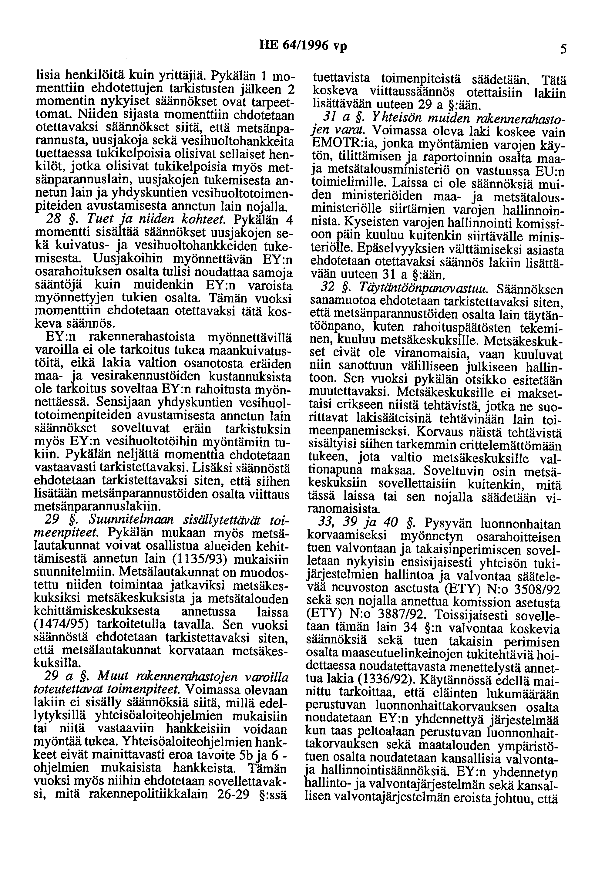 HE 64/1996 vp 5 Iisia henkilöitä kuin yrittäjiä. Pykälän 1 momenttiin ehdotettujen tarkistusten jälkeen 2 momentin nykyiset säännökset ovat tarpeettomat.