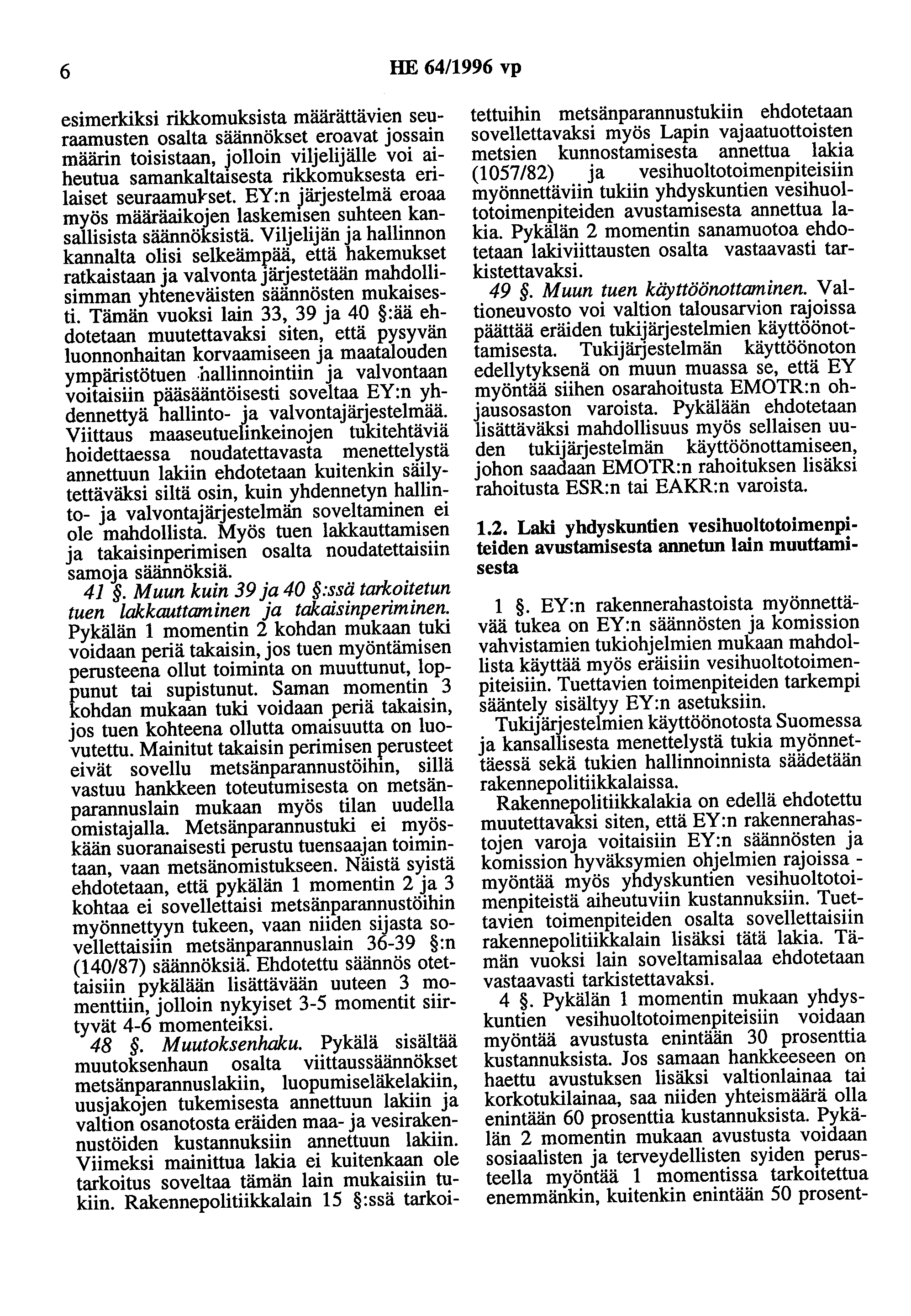 6 HE 64/1996 vp esimerkiksi rikkomuksista määrättävien seuraamusten osalta säännökset eroavat jossain määrin toisistaan, jolloin viljelijälle voi aiheutua samankaltrusesta rikkomuksesta erilaiset