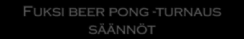 Beer pong on juomapeli, jossa tarkoituksena on saada vastustaja juomaan juomansa. Pelit pelataan joukkueissa. Kussakin joukkueessa on aina kaksi pelaajaa ja kussakin pelissä aina kaksi joukkuetta.