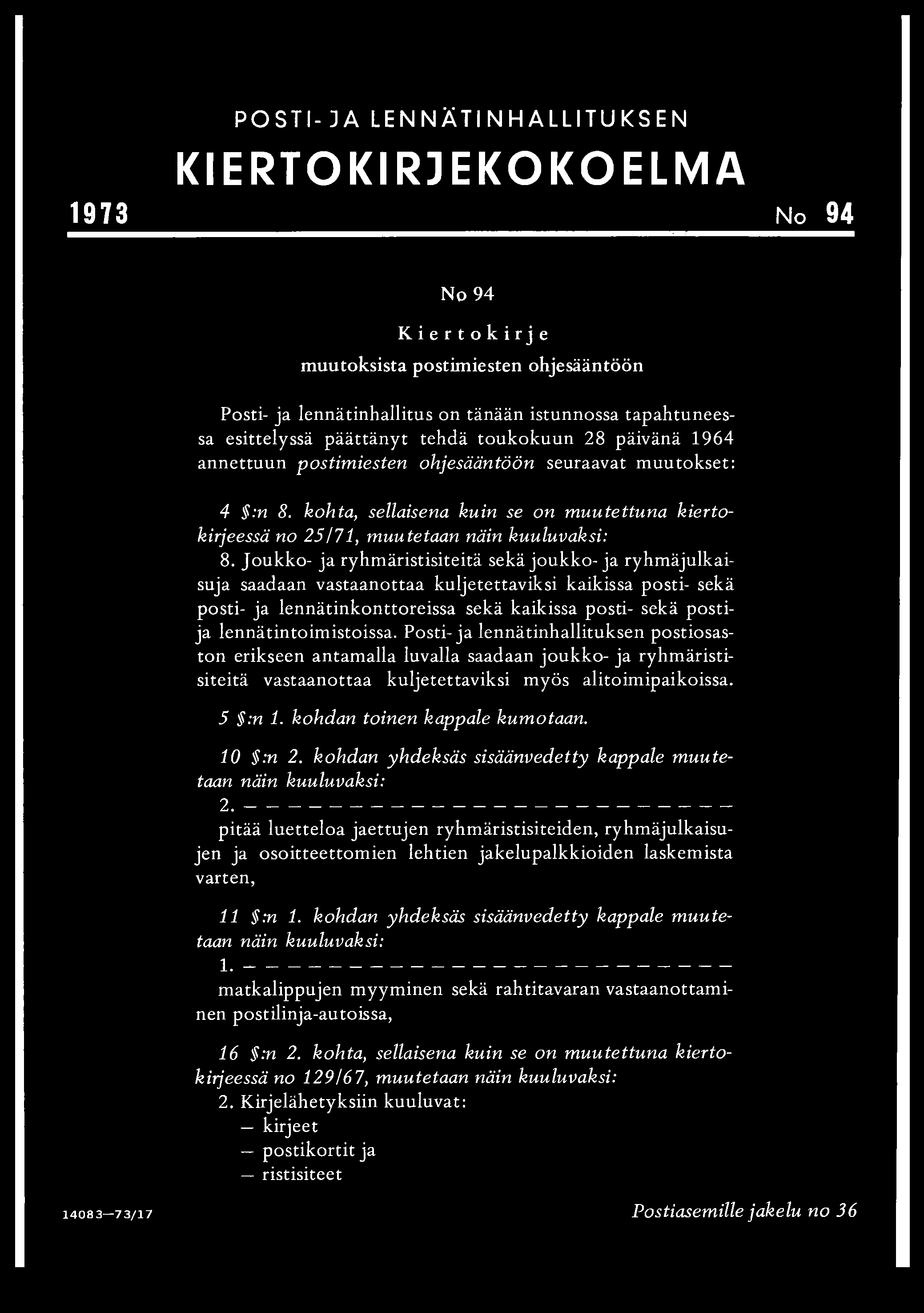 1973 POSTI- JA LENNÄTINHALLITUKSEN KIERTO KIRJE KO KO E LM A No 94 No 94 Kiertokirje m uutoksista postimiesten ohjesääntöön Posti- ja lennätinhallitus on tänään istunnossa tapahtuneessa esittelyssä