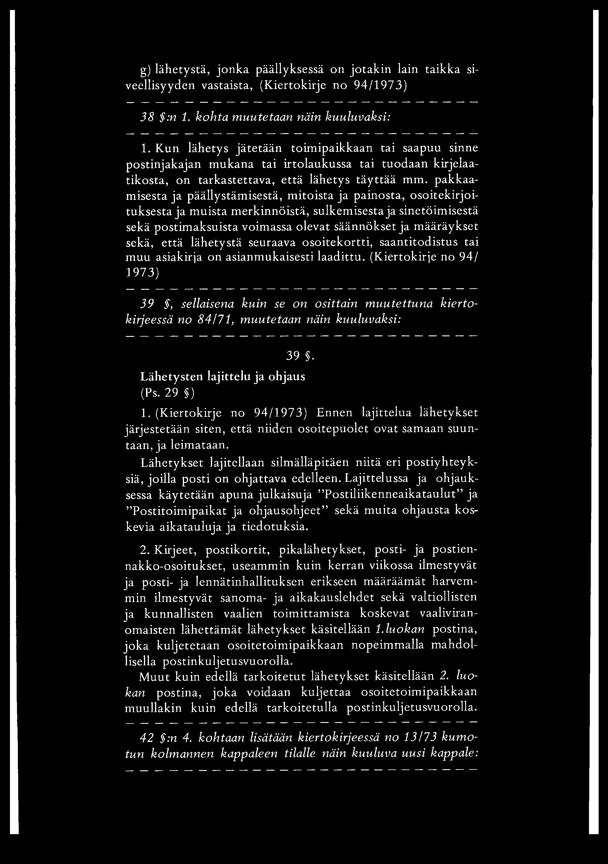 g) lähetystä, jonka päällyksessä on jotakin lain taikka siveellisyyden vastaista, (Kiertokirje no 94/1973) 38 :n 1. kohta muutetaan näin kuuluvaksi: 1.