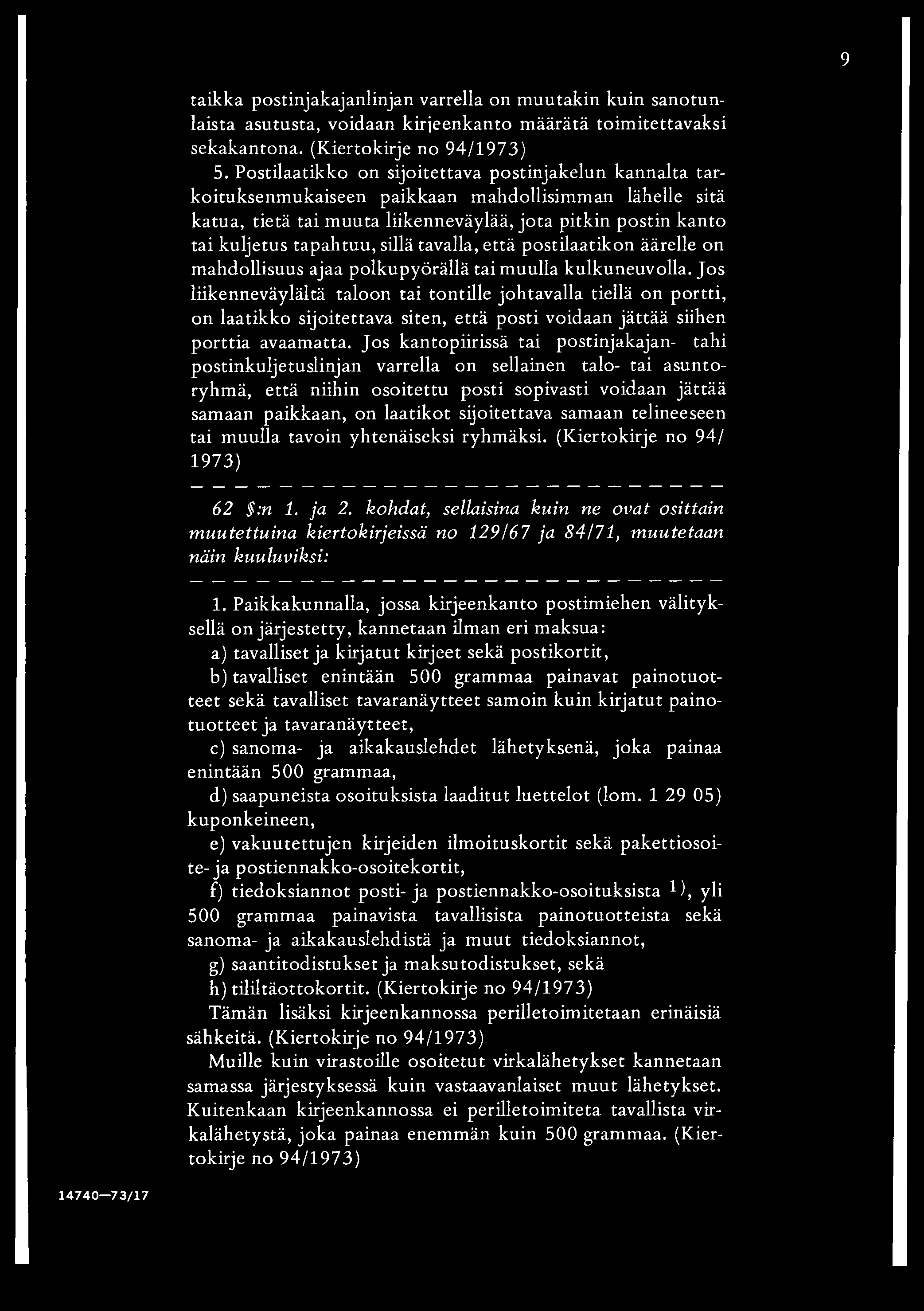 9 taikka postinjakajanlinjan varrella on muutakin kuin sanotunlaista asutusta, voidaan kirjeenkanto määrätä toimitettavaksi sekakantona. (Kiertokirje no 94/1973) 5.