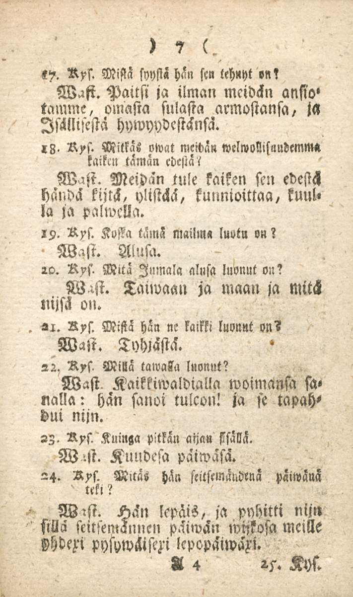 7 «5.»ys. Mistä syystä hän sen tehnyt en! Paitsi ja ilman mcidsn ansio' tamme, omasta sulasta armostansa, ja Isällisestä hywyydestänsä. «8- Rys.