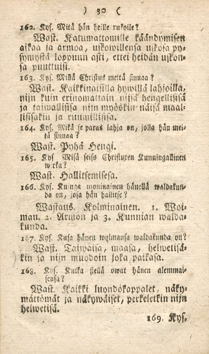 it,. Kys. Mitä 30 feille n>'oile? Wast. Katumattomi!!e käändmnisett aikaa ia armoa, ussowillensa Ujkosa py«fymyftä loppuun asti, ettei heidän uskon» sa puuttuisi. 163. Kys. MM Chrisins mcltä siunaa?