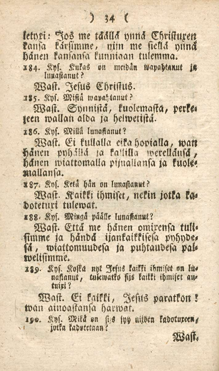 34 letyki! me täällä ynnä CkmstUM kansa karsimme, niin me siellä ynnä hänen kansansa kunniaan tulemma.,84- Kys. Kukas «n motzän vapahtanut j» lunastanut? Wast. lesus Christus. 285. Kys. Mistä wa,aftanut?