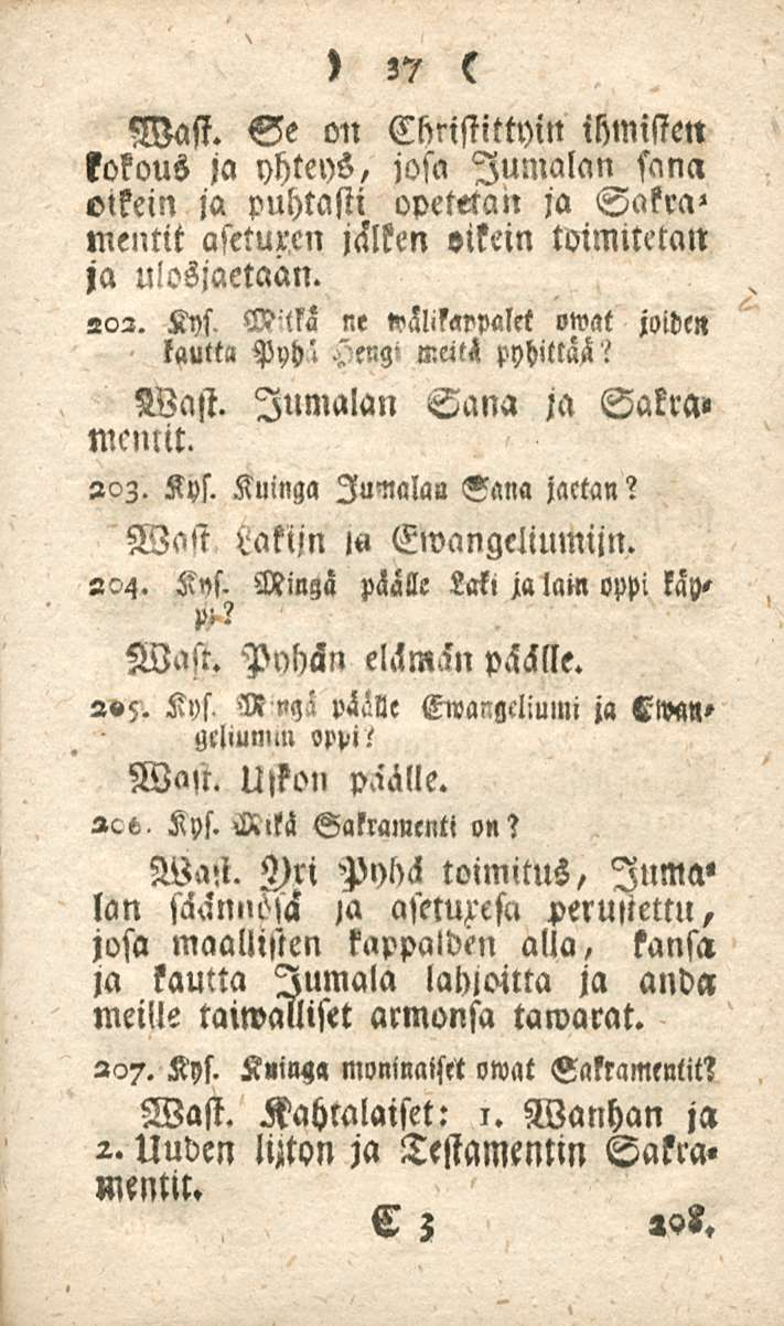 37 Cnristittyin ihmisten Wast. Se ou kokous ja yhteys, josa Jumalan sana oikein ja puhtasti opeman ja Sakra» mentit aseturen jcllken oikein toimitctan ja ulosjaetaän. 202. M.