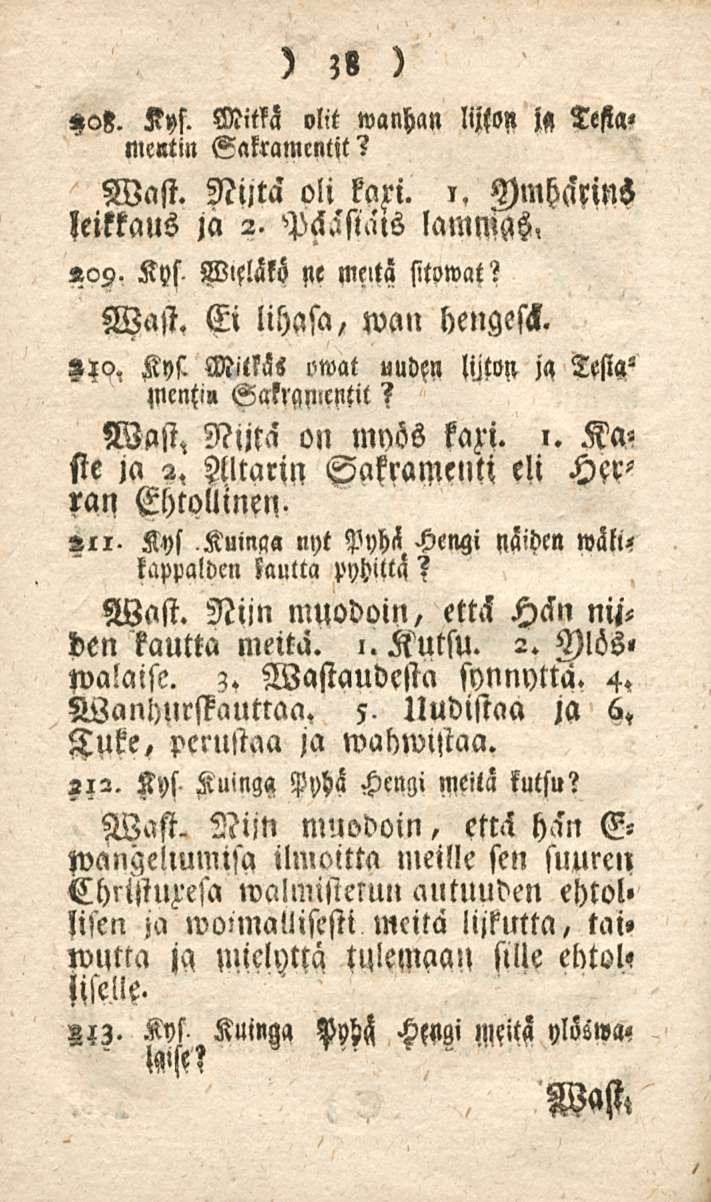 38 Gc>z. Kys. Missä olit wanhan lijft» l«tefi«< mc«tin EaKamcntit? Wast. Niitä oli ~ kaxi. y)mha'rins leikkaus ja 2. Pclaftals lammgs, «09. Kys BZifläkö ne mettä sitowat? Wast. Ei lihasa, wan hengesck.