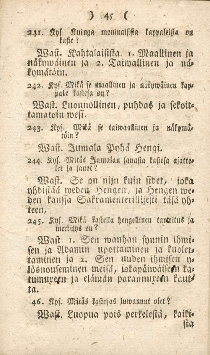 45 241. Kys Kuinga moninaisista lappaleisia o» kaste i Wast. Kahtalaisista. 1. Maallinen ja näkywäinen ja 2. Taiwaliinell ja ncl» kymätöin.