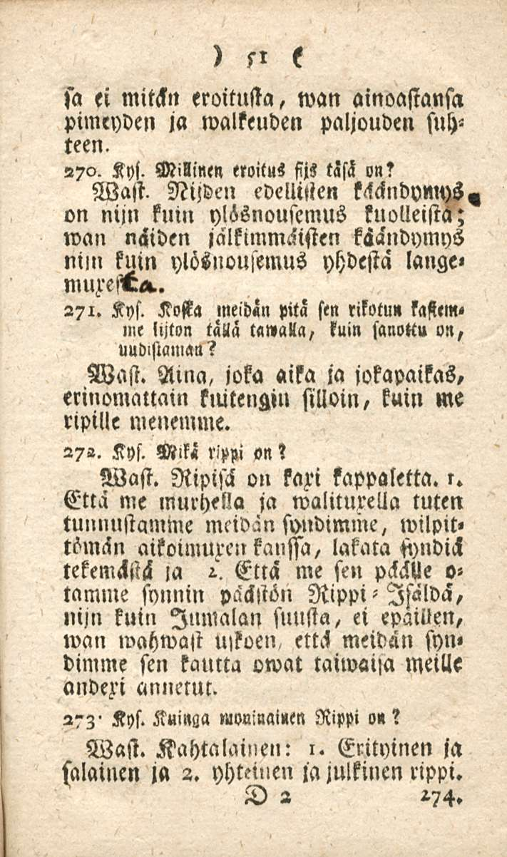 51 sa ei mitän eroitusta, wan ainoastansa pimeyden ja walkeuden paljouden suh«teen. 270. Kys. Millinen eloitus sijs täsä on? Wast.