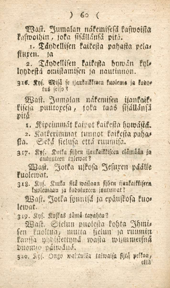 60 Wast. Jumalan näkemisesä kaswoista joka sisällänsa pitä. i. Täydellisen kaikesta pahasta pelas stufell. la 2. Täydellisen kaikesta hywän kyllyydestci omistamisen la nautinnon. 31». Kys. Misä se!