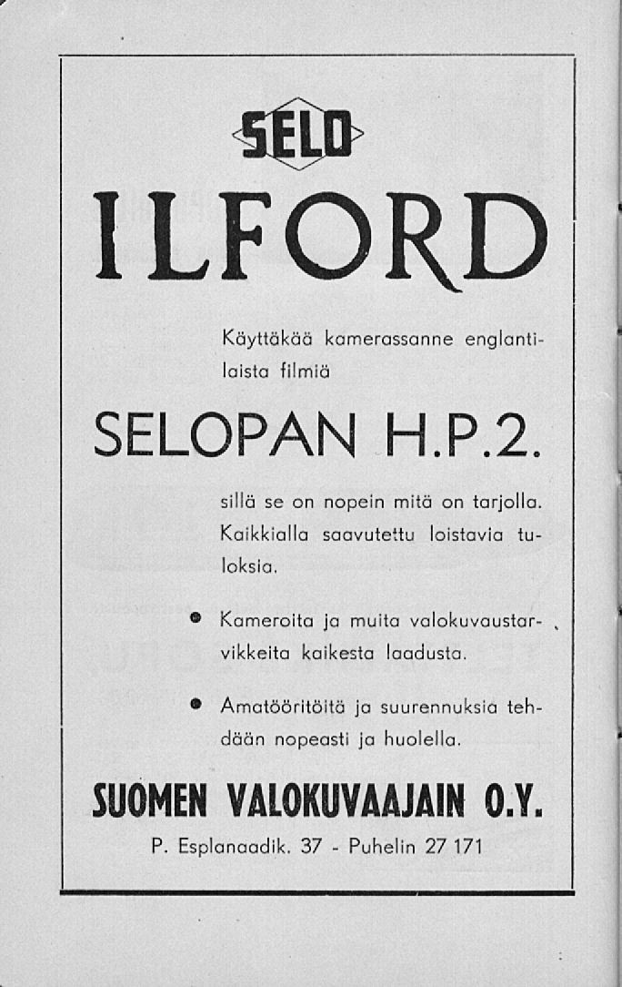 Puhelin sfin> ILFORD Käyttäkää kamerassanne englantilaista filmiä SELOPAN H.P.2. SUOMEN sillä se on nopein mitä on tarjolla. Kaikkialla saavutettu loistavia tvloksia.