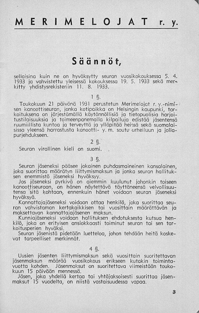 MERIMELOJAT r. y Säännöt, sellaisina kuin ne on hyväksytty seuran vuosikokouksessa 5. 4. 33 ja vahvistettu yleisessä kokouksessa. 5. 33 sekä mer-* kitty yhdistysrekisteriin 11. 8. 33. 1 Toukokuun 21 päivänä 31 perustetun Merime [ojat r.
