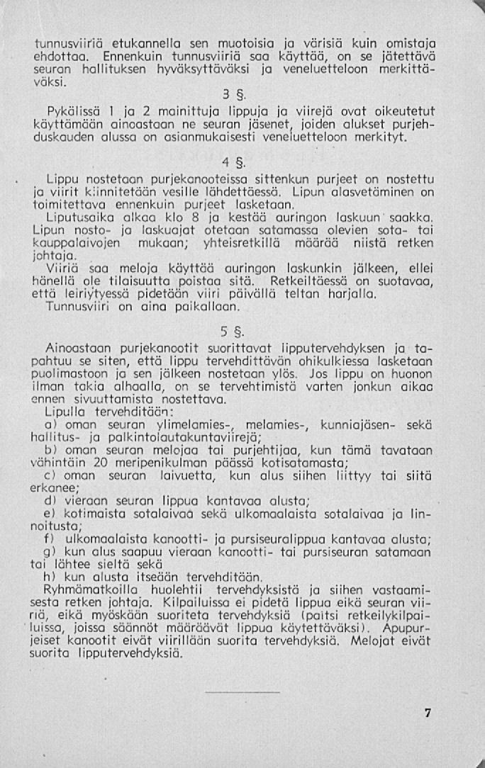 tunnusviiriä etukannella sen muotoisia ja värisiä kuin omistaja ehdottaa. Ennenkuin tunnusviiriä saa käyttää, on se jätettävä seuran hallituksen hyväksyttäväksi ja veneluetteloon merkittäväksi. 3.