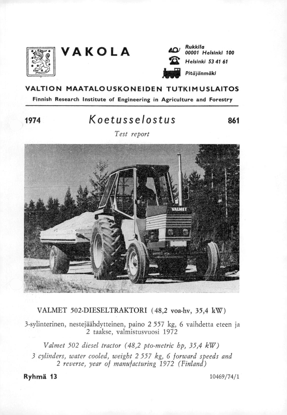VAKOLA ACV O R0u0k0k1ila Helsinki 100 Helsinki 53 41 61 Pltäjänmäki VALTION MAATALOUSKONEIDEN TUTKIMUSLAITOS Finnish Research Institute of Engineering in Agriculture and Forestry 1974 Koetusselostus