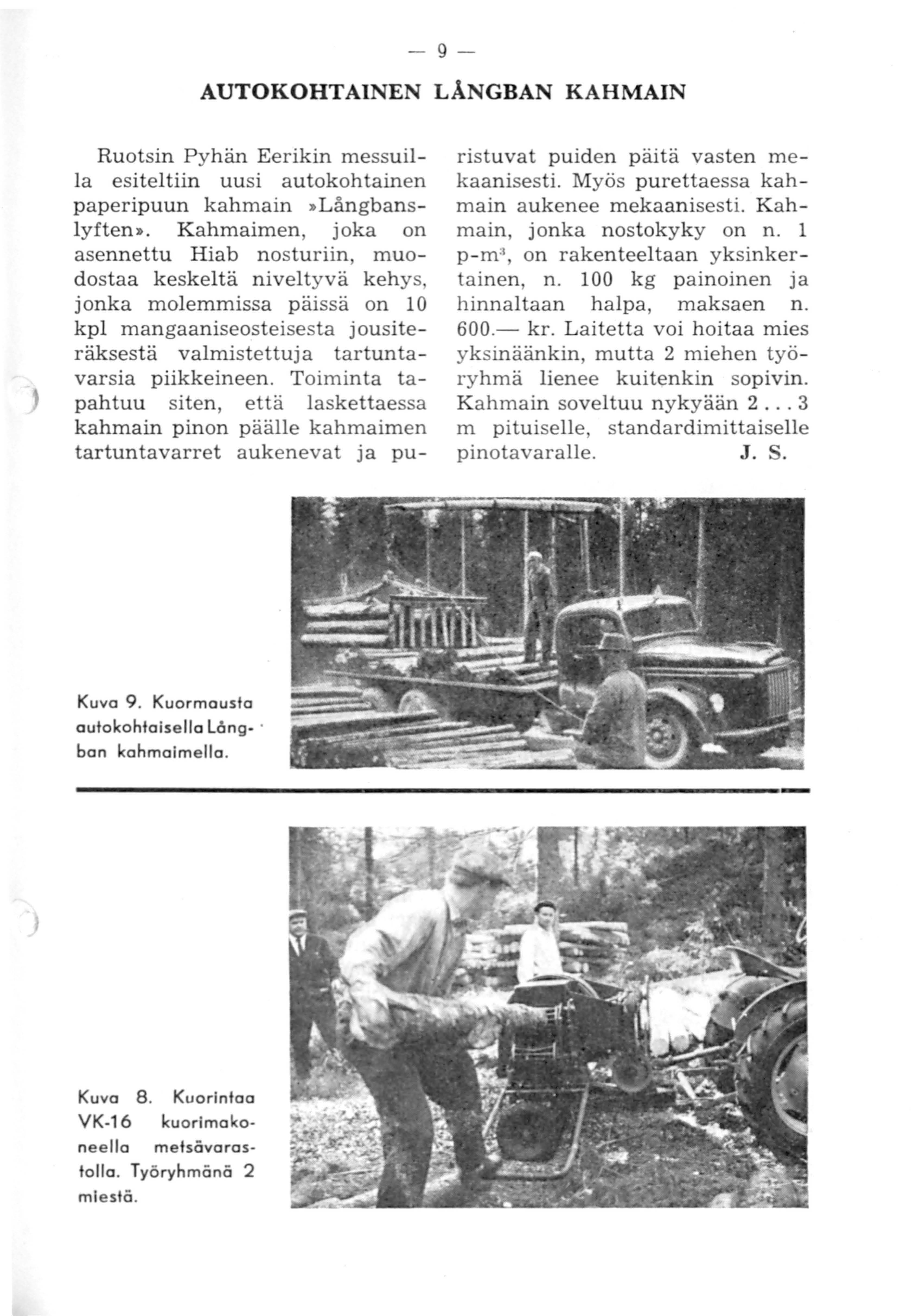 -9- AUTOKOHTAINEN LÅNGBAN KAHMAIN J ristuvat puiden päitä vasten mekaanisesti. Myös purettaessa kahmain aukenee mekaanisesti. Kahmain, jonka nostokyky on n. 1 p-m", on rakenteeltaan yksinkertainen, n.