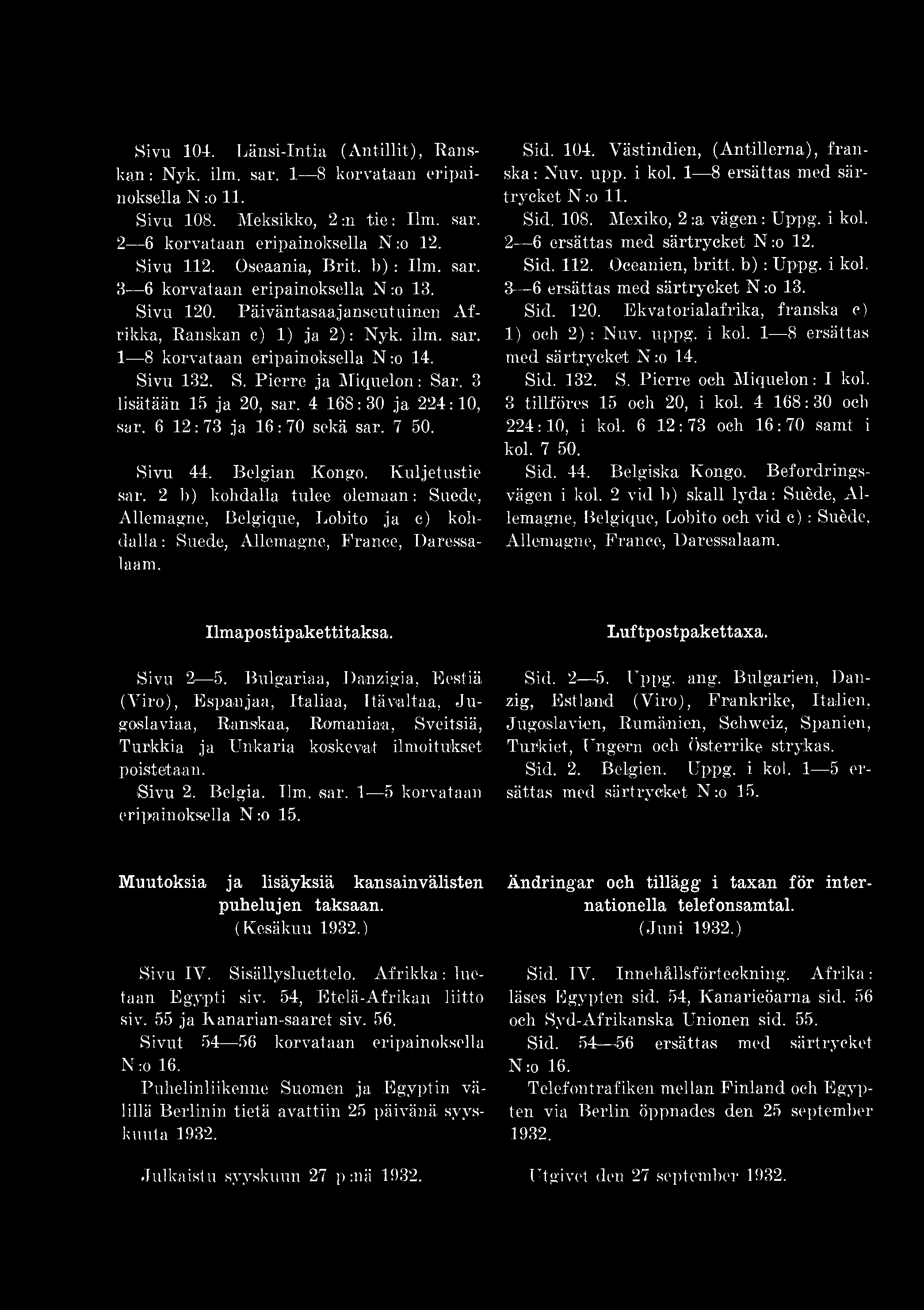 Sivu 104. Länsi-Intia (Antillit), Ranskan : Nyk. ilm. sar. 1 8 korvataan eripainoksella N :o 11. Sivu 108. Meksikko, 2 :n tie : Ilm.. sar. 2 6 korvataan eripainoksella N :o 12. Sivu 112.