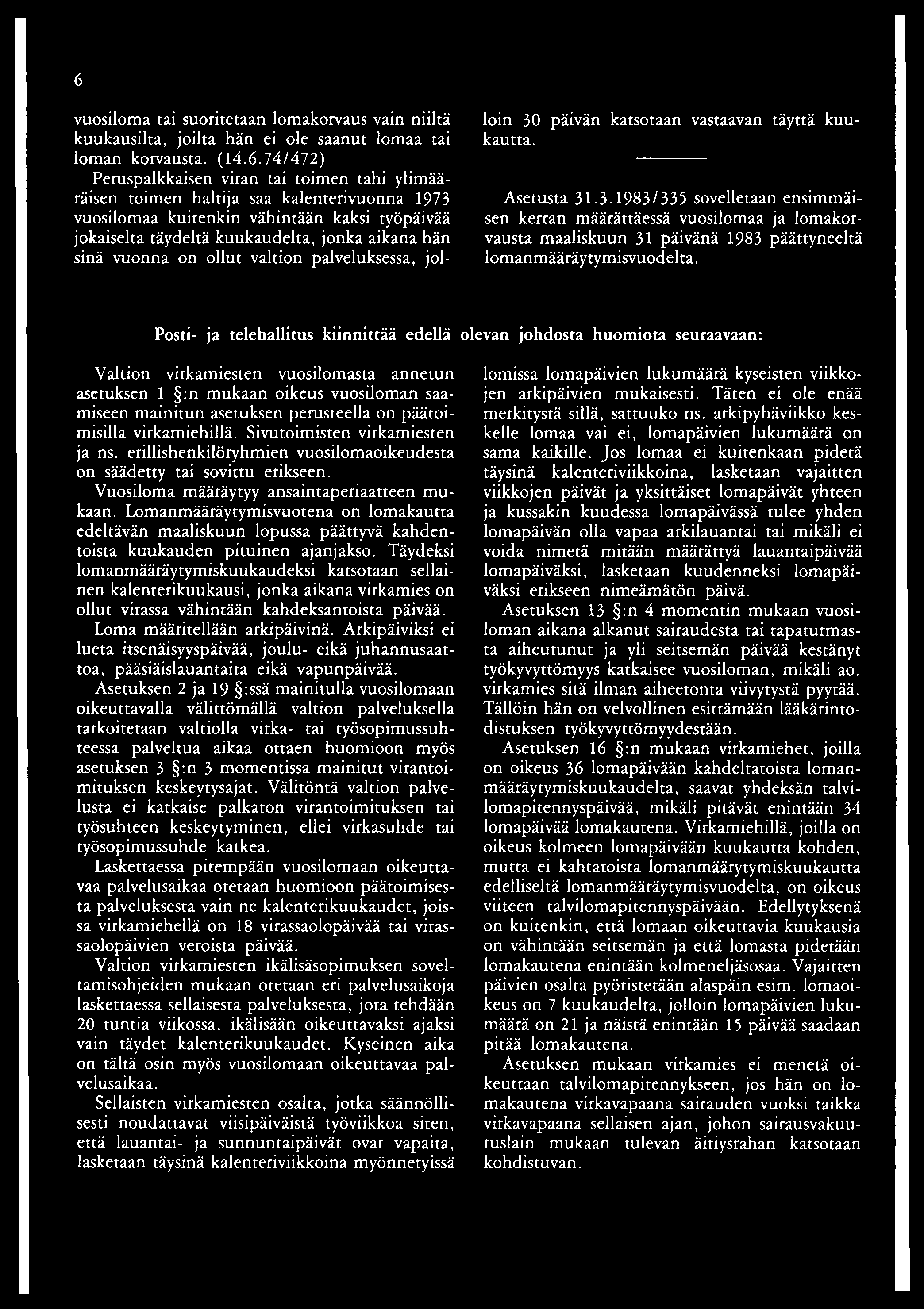 6 vuosiloma tai suoritetaan lomakorvaus vain niiltä kuukausilta, joilta hän ei ole saanut lomaa tai loman korvausta. (14.6.74/472) Peruspalkkaisen viran tai toimen tahi ylimääräisen toimen haltija