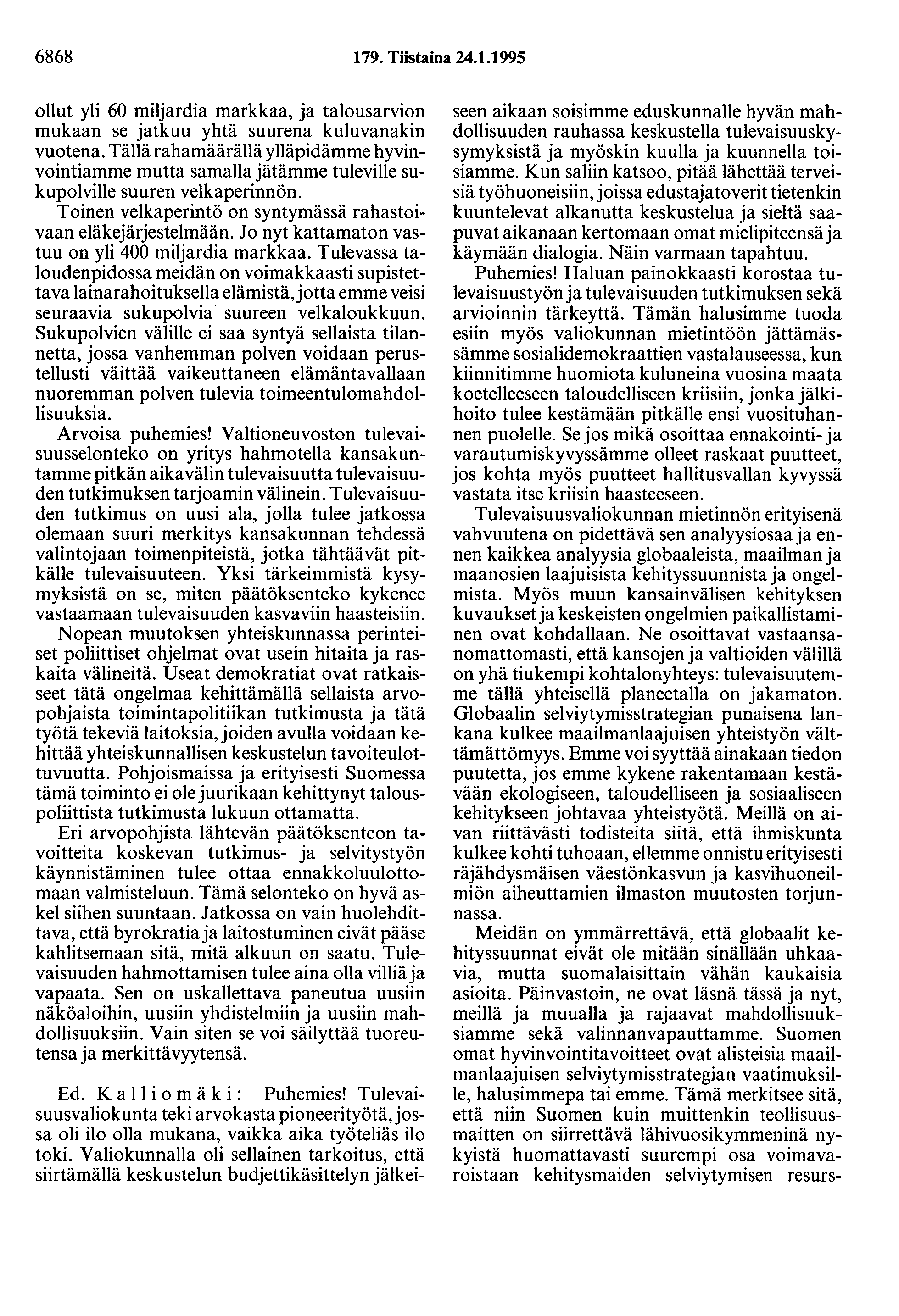 6868 179. Tiistaina 24.1.1995 ollut yli 60 miljardia markkaa, ja talousarvion mukaan se jatkuu yhtä suurena kuluvanakin vuotena.