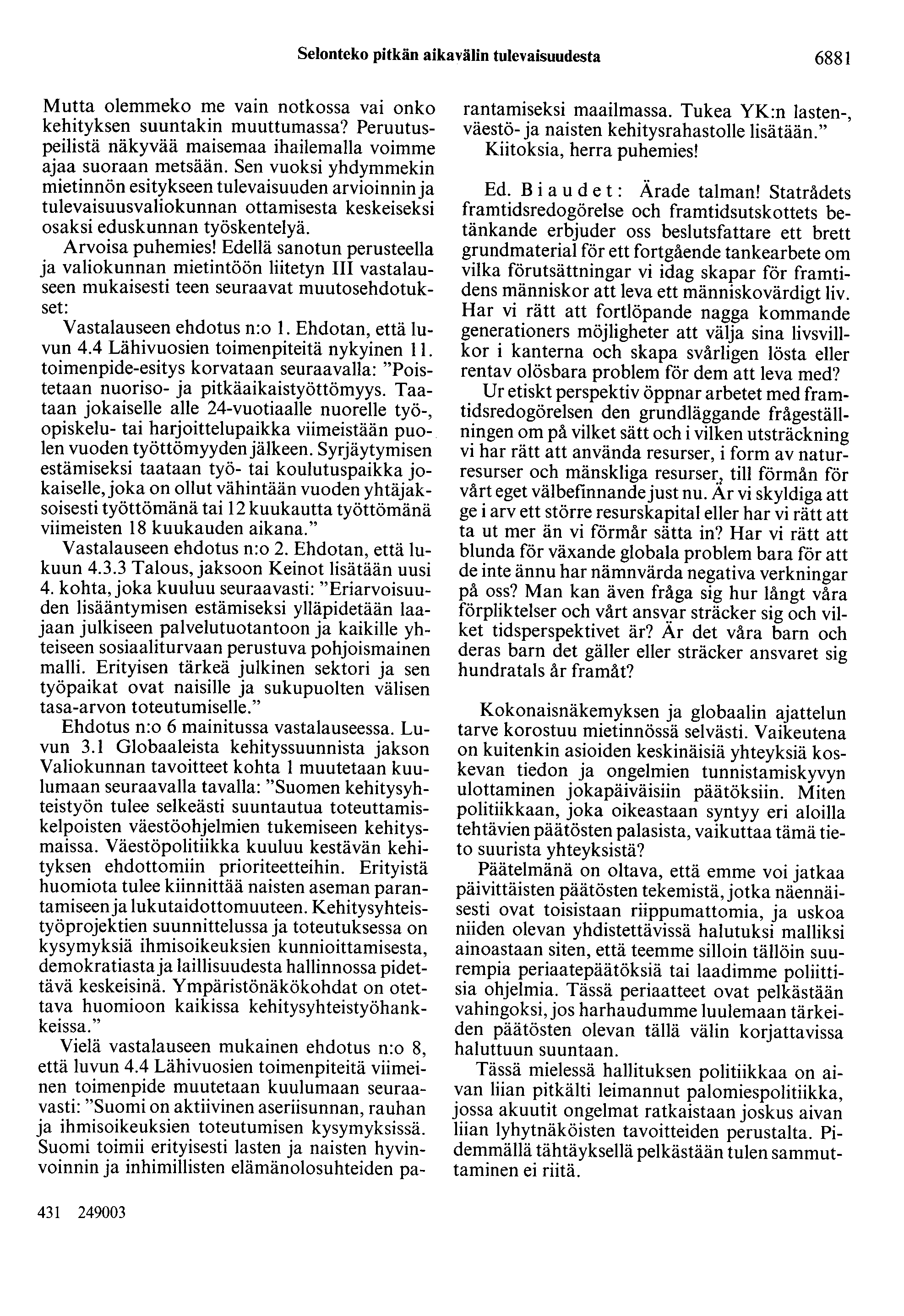 Selonteko pitkän aikavälin tulevaisuudesta 6881 Mutta olemmeko me vain notkossa vai onko kehityksen suuntakin muuttumassa? Peruutuspeilistä näkyvää maisemaa ihailemaha voimme ajaa suoraan metsään.