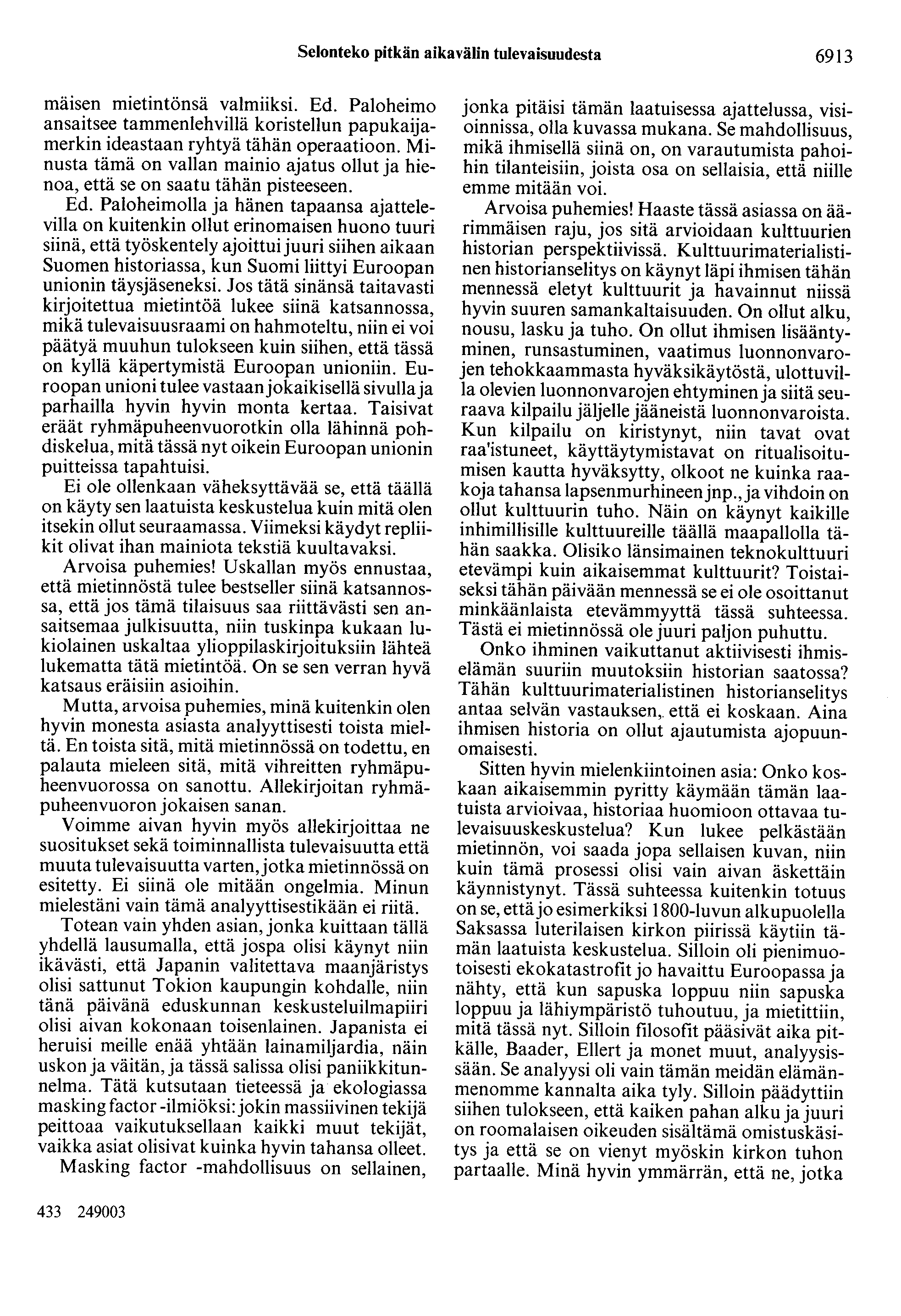 Selonteko pitkän aikavälin tulevaisuudesta 6913 ma1sen mietintönsä valmiiksi. Ed. Paloheimo ansaitsee tammenlehvillä koristellun papukaijamerkin ideastaan ryhtyä tähän operaatioon.