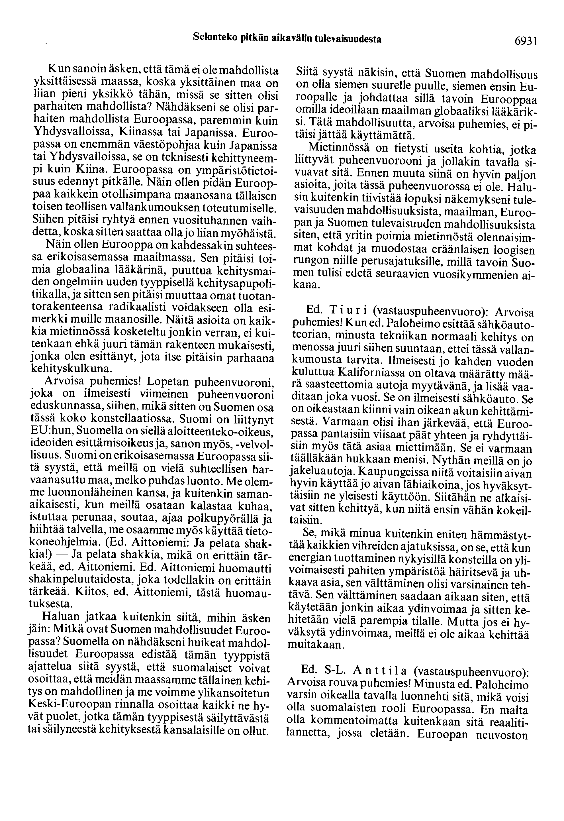 Selonteko pitkän aikavälin tulevaisuudesta 6931 Kun sanoin äsken, että tämä ei ole mahdollista yksittäisessä maassa, koska yksittäinen maa on liian pieni yksikkö tähän, missä se sitten olisi