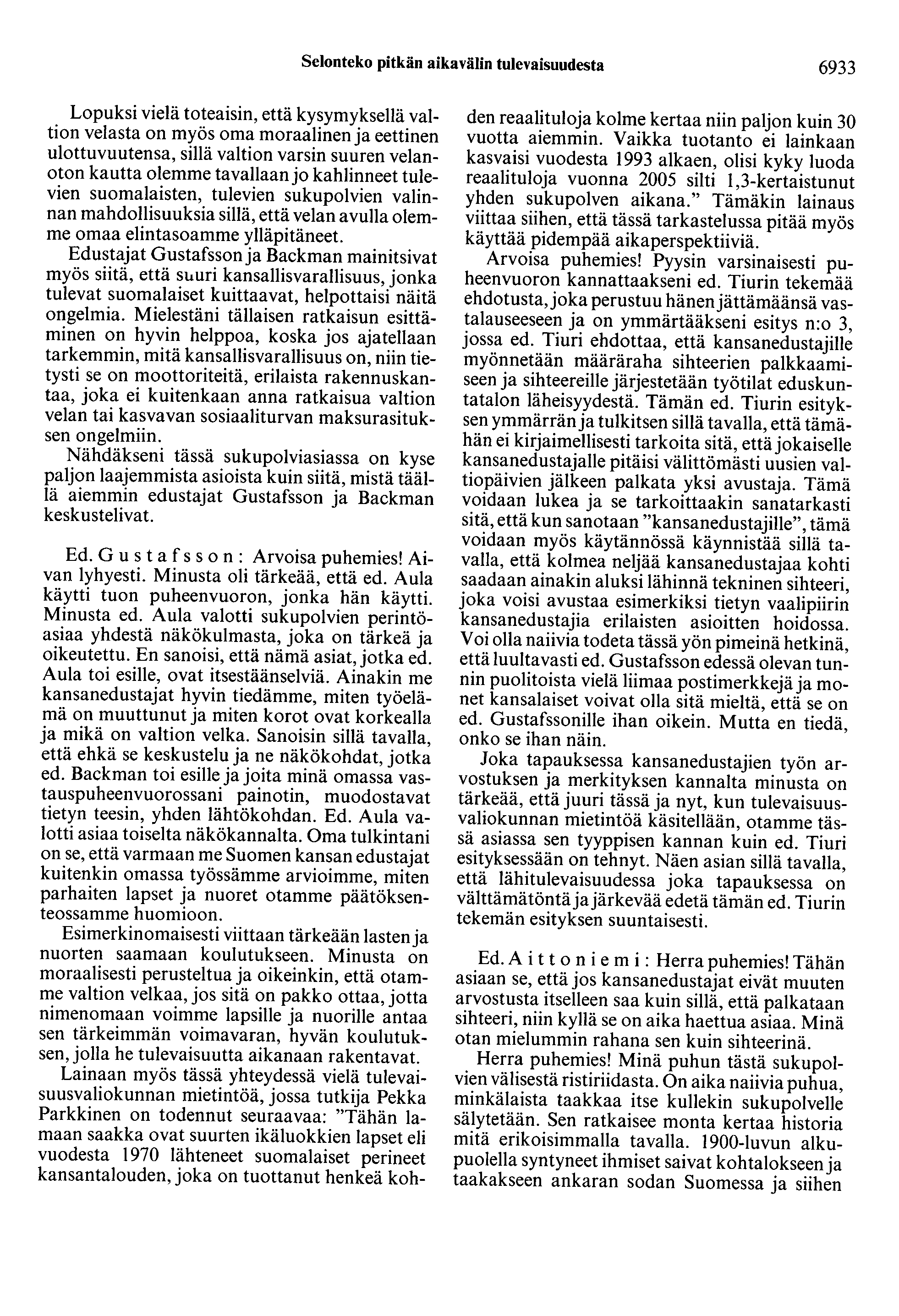 Selonteko pitkän aikavälin tulevaisuudesta 6933 Lopuksi vielä toteaisin, että kysymyksellä valtion velasta on myös oma moraalinen ja eettinen ulottuvuutensa, sillä valtion varsin suuren velanoton