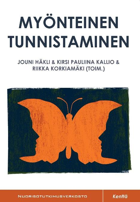 KÄYTÄNNÖN TOIMIJOILLE JA OPETUKSEEN SUUNNATTU TEOS Häkli, J., Kallio, K.P. & Korkiamäki, R. (toim.) (2015) Myönteinen tunnistaminen. Nuorisotutkimusverkoston Kenttä-sarjan julkaisuja. Helsinki: NTV.