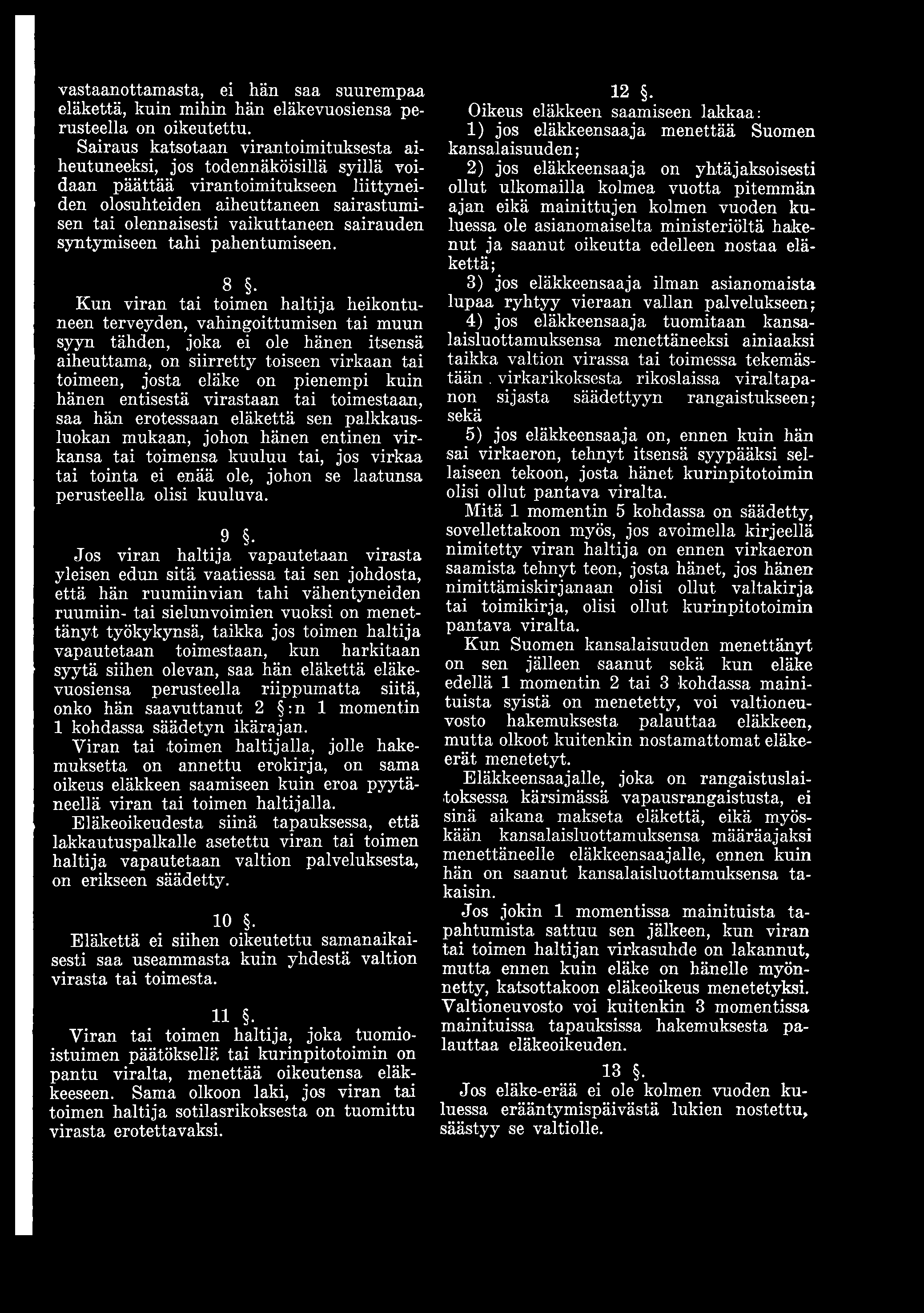 kuin hänen entisestä virastaan tai toimestaan, saa hän erotessaan eläkettä sen palkkausluokan mukaan, johon hänen entinen virkansa tai toimensa kuuluu tai, jos virkaa tai tointa ei enää ole, johon se