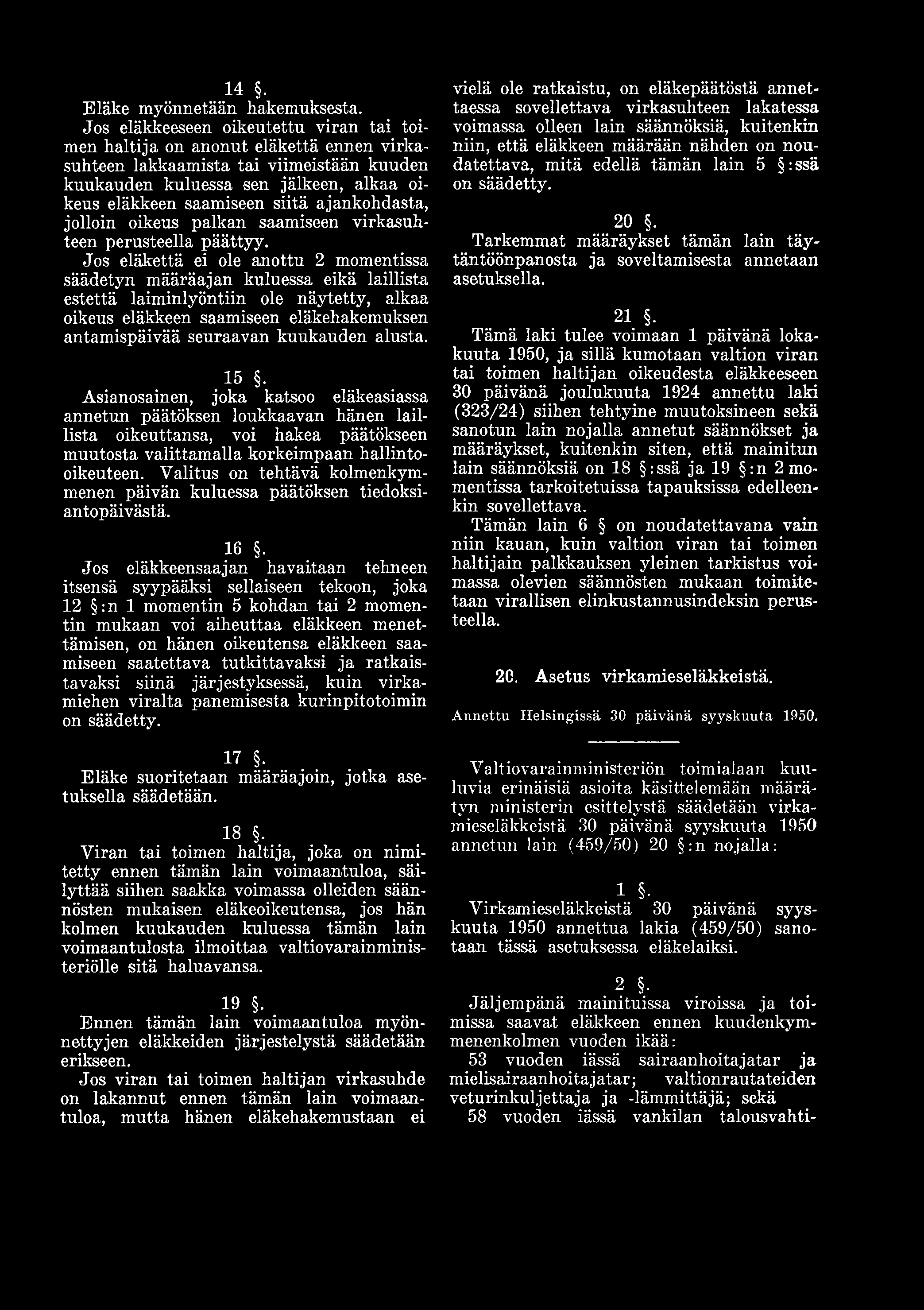 kuukauden alusta. 15. Asianosainen, joka katsoo eläkeasiassa annetun päätöksen loukkaavan hänen laillista oikeuttansa, voi hakea päätökseen muutosta valittamalla korkeimpaan hallintooikeuteen.