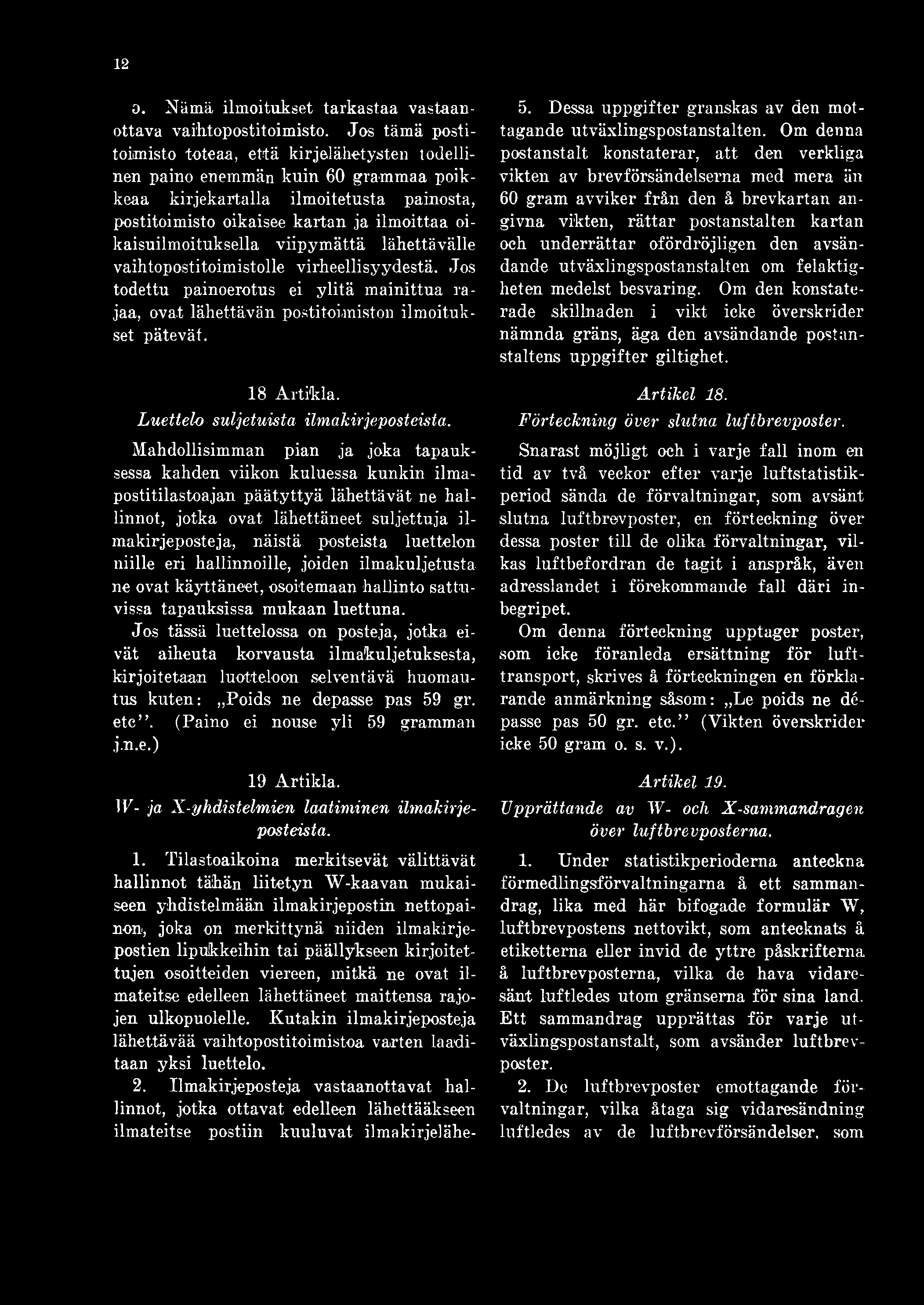 oikaisuilmoituksella viipymättä lähettävälle vaihtopostitoimistolle virheellisyydestä. Jos todettu painoerotus ei ylitä mainittua rajaa, ovat lähettävän postitoimiston ilmoitukset pätevät. 18 Artikla.