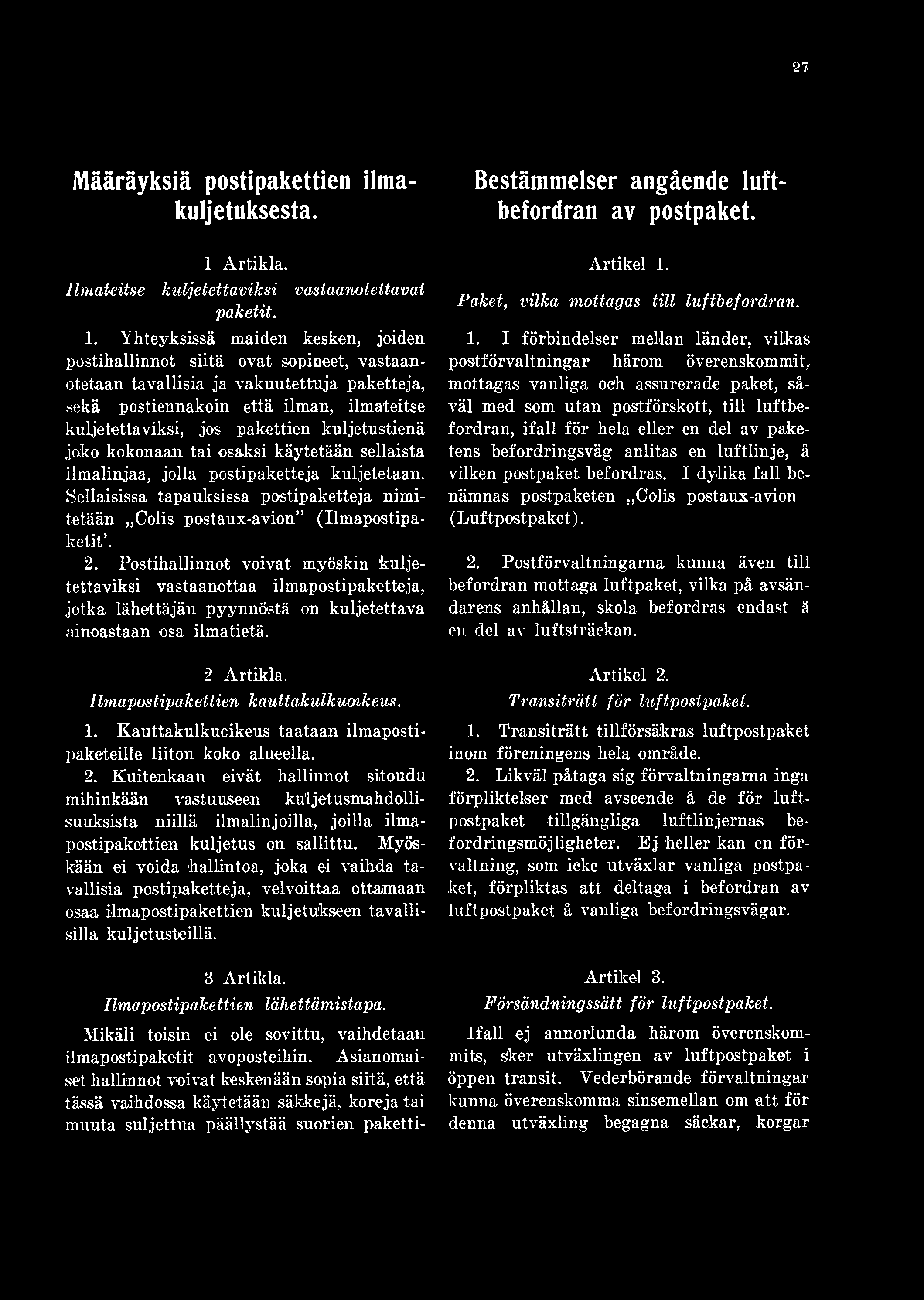 Yhteyksissä maiden kesken, joiden postihallinnot siitä ovat sopineet, vastaanotetaan tavallisia ja vakuutettuja paketteja, sekä postiennakoin että ilman, ilmateitse kuljetettaviksi, jos pakettien