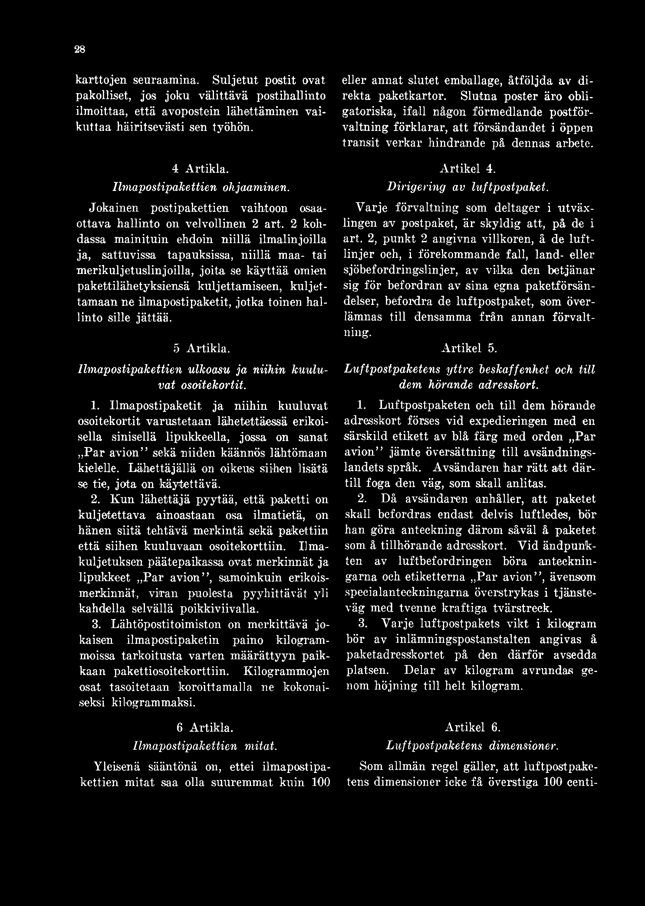 2 kohdassa mainituin ehdoin niillä ilmalinjoilla ja, sattuvissa tapauksissa, niillä maa- tai merikuljetuslinjoilla, joita se käyttää omien pakettilähetyksiensä kuljettamiseen, kuljettamaan ne