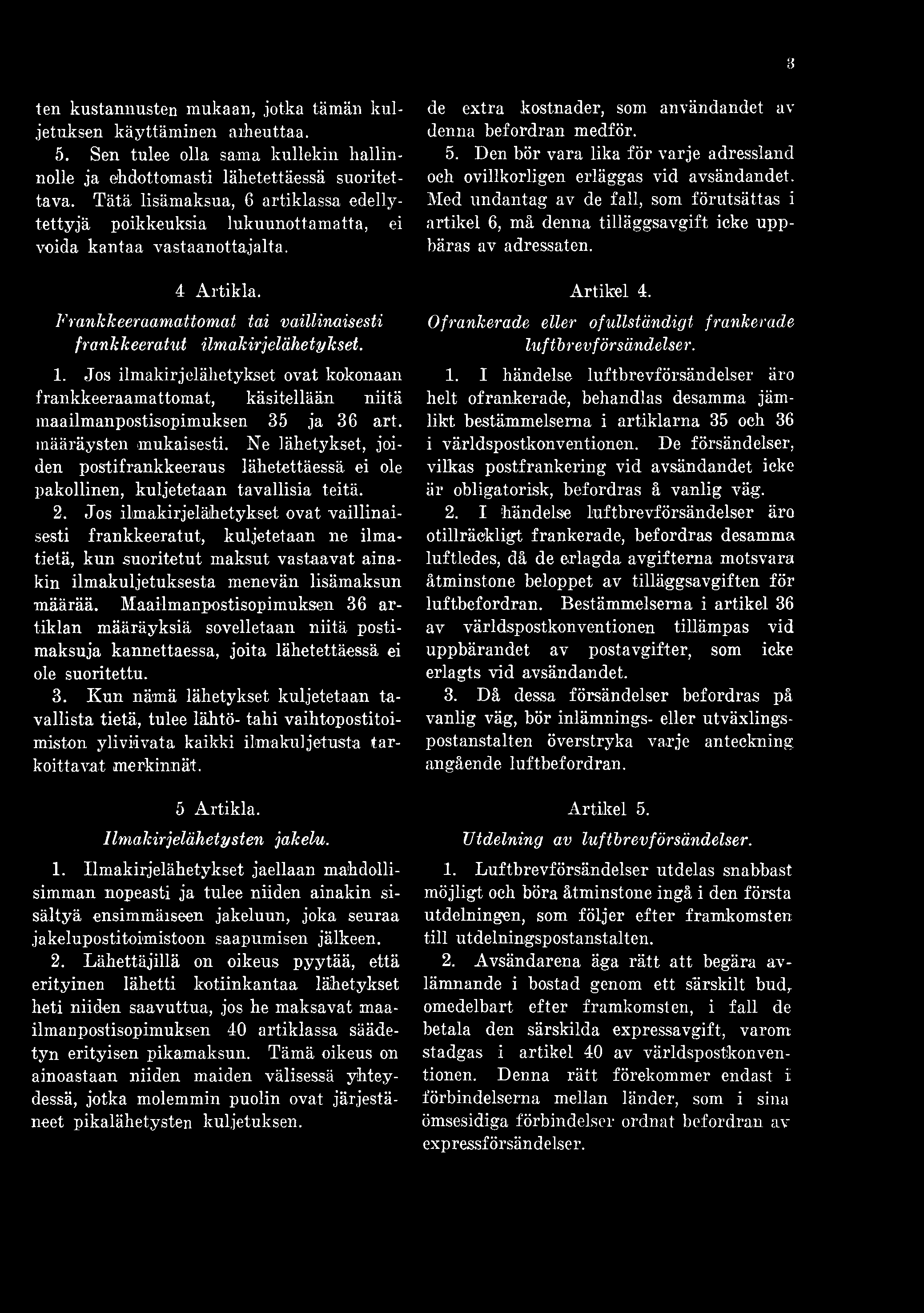 Den bör vara lika för varje adressland och ovillkorligen erläggas vid avsändandet. Med undantag av de fall, som förutsättas i artikel 6, må denna tilläggsavgift icke uppbäras av adressaten. 4 Artikla.