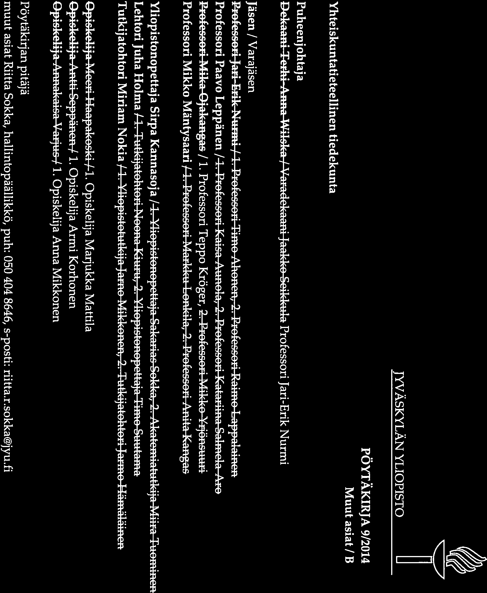 JYVÄSKYLÄN YLIOPISTO Yhteiskuntatieteellinen tiedekunta PÖYTÄKIRJA 9/2014 Muut asiat / B Puheenjohtaja Dekaani Terhi Anna Wilska / Varadekaani Jaakko Scikkula Professori Jari-Erik Nurmi Jäsen /